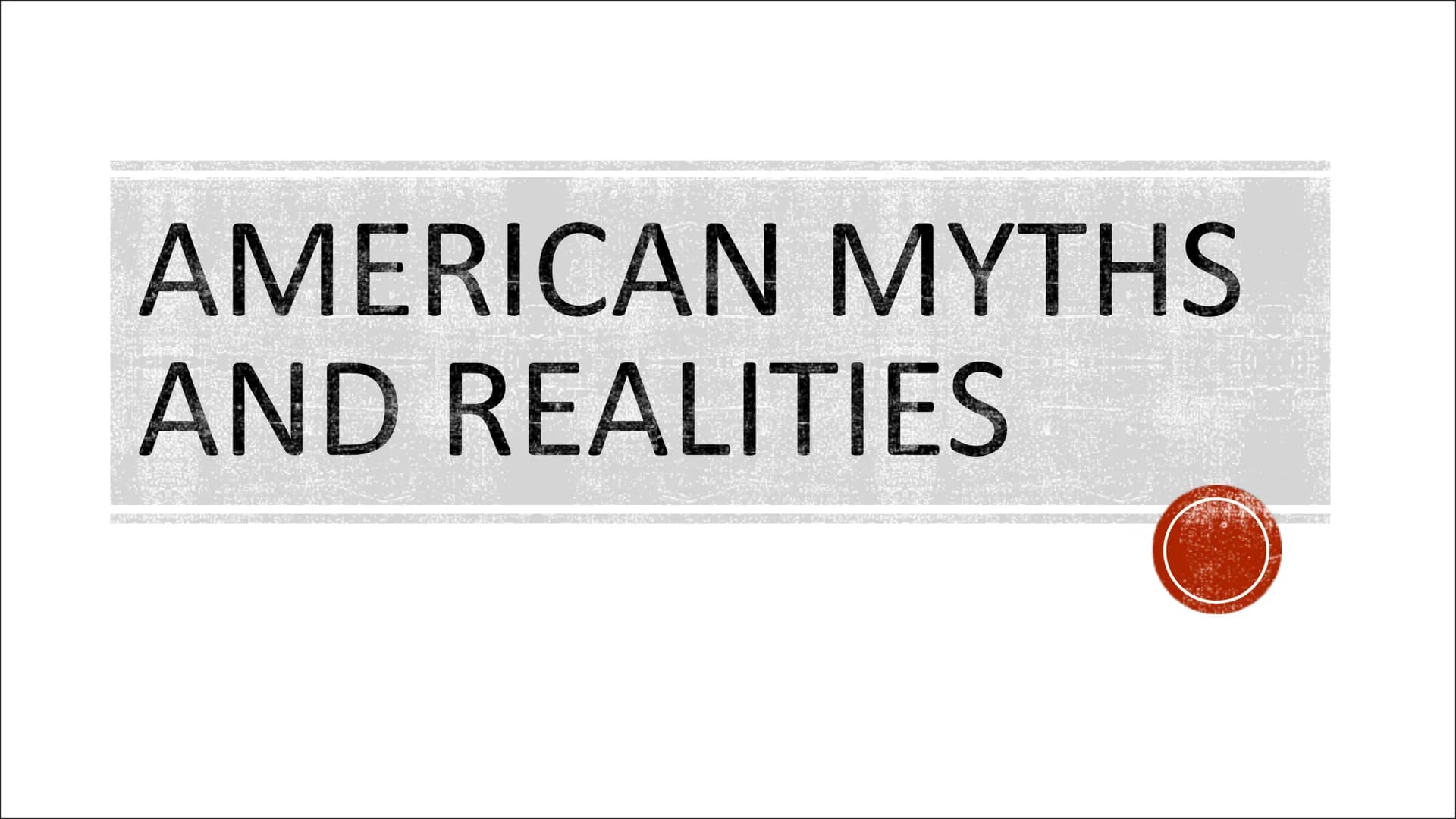AMERICAN MYTHS
AND REALITIES TABLE OF CONTENT
■
The American Dream
▪ American Nightmare
- Culture Wars
+Class struggles
*Immigration
❖Religi