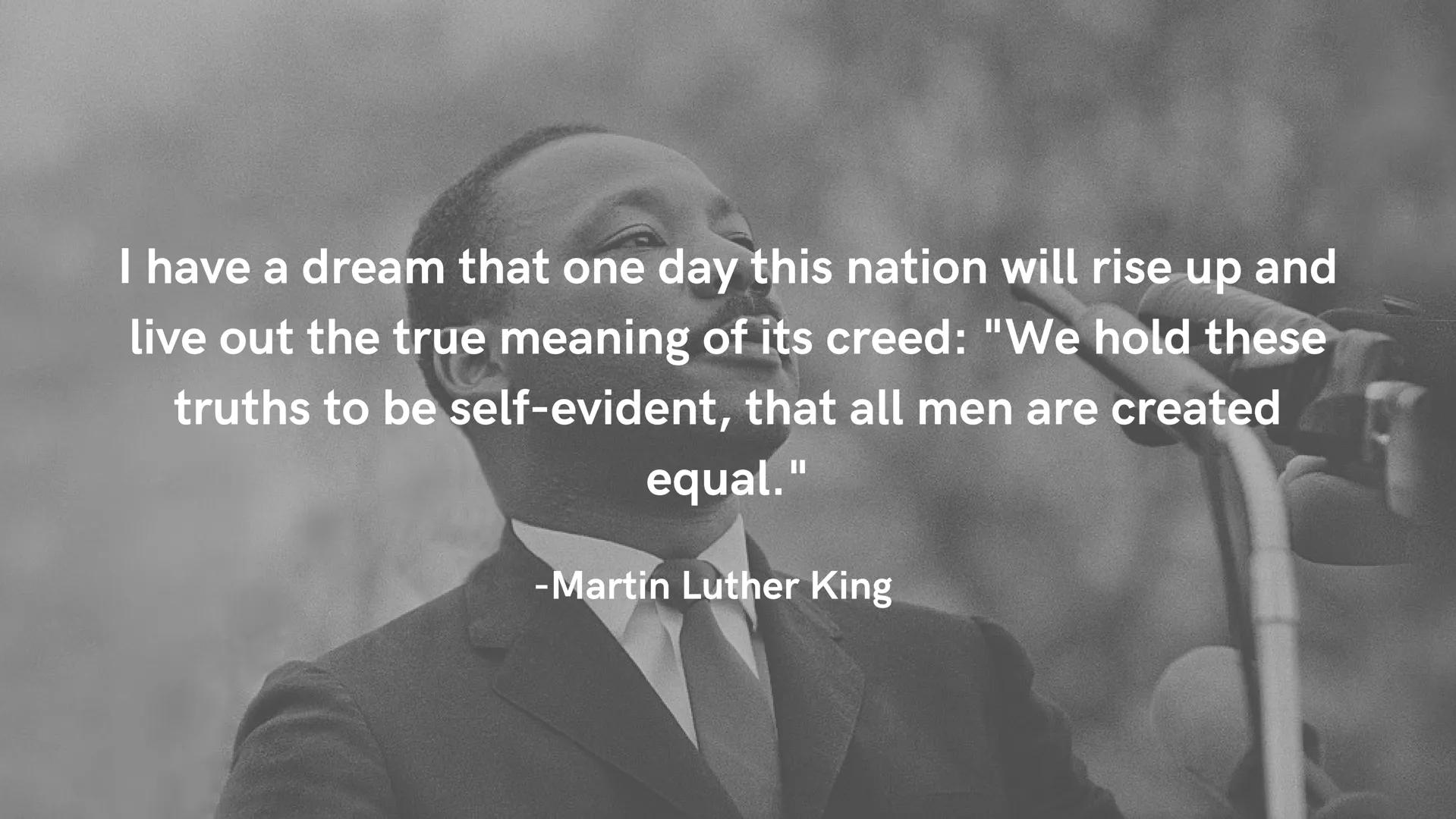 I have a dream that one day this nation will rise up and
live out the true meaning of its creed: "We hold these
truths to be self-evident, t