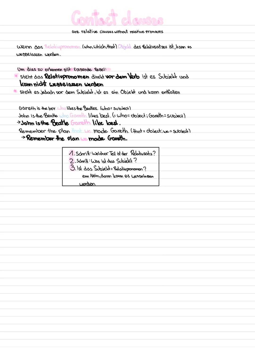Contact clauses
are relative clauses without relative pronouns.
wenn das Relativpronomen (who, which, that) Objekt des Relativsatzes ist, ka