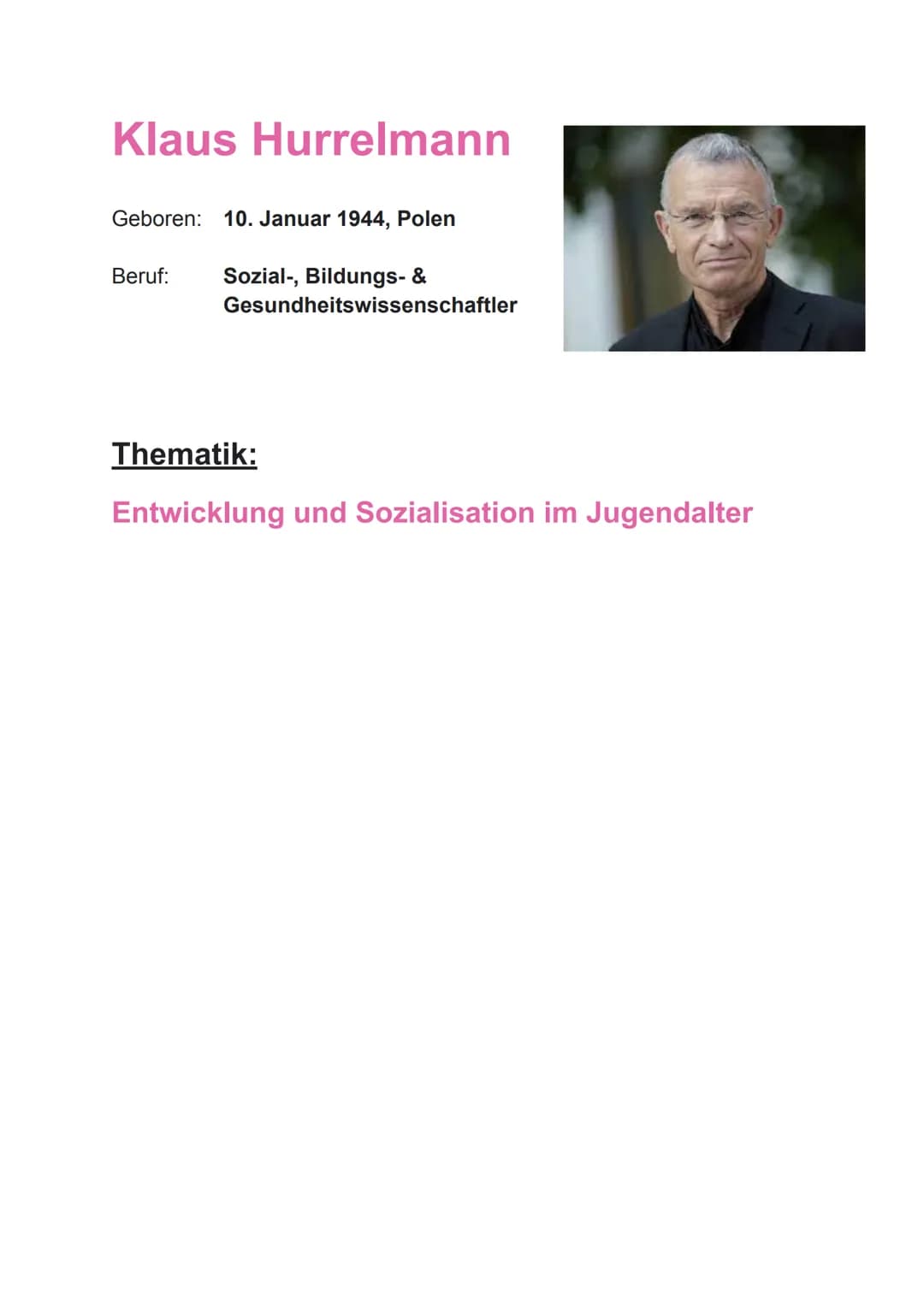 Klaus Hurrelmann
Geboren: 10. Januar 1944, Polen
Beruf: Sozial-, Bildungs- &
Gesundheitswissenschaftler
Thematik:
Entwicklung und Sozialisat