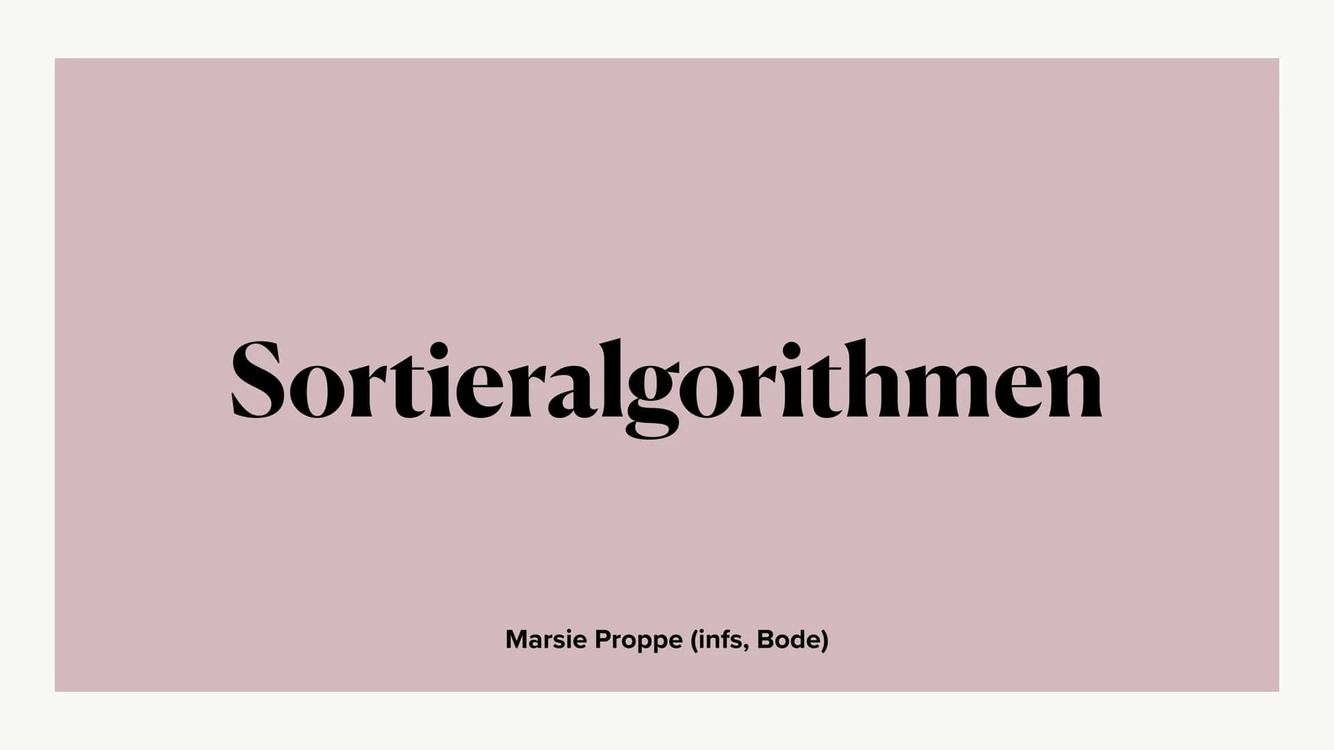 Sortieralgorithmen
Marsie Proppe (infs, Bode) Sortierverfahren in der Informatik
(eng.: sort algorithm)
Sortiert eine Reihe von Zahlen oder 