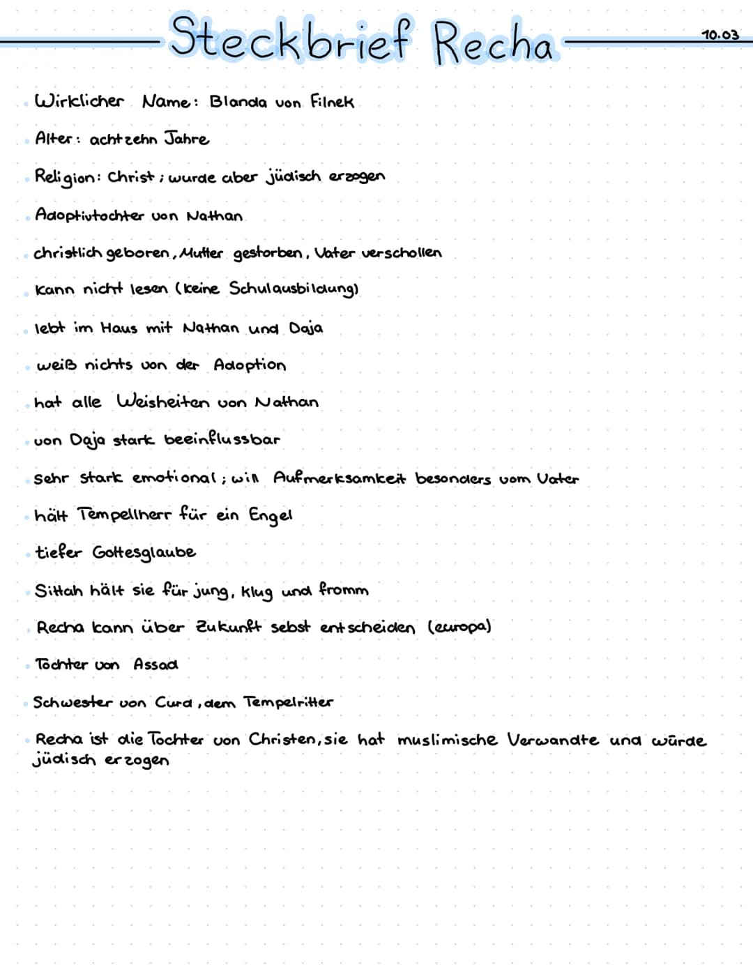 Steckbrief Recha
Wirklicher Name: Blanda von Filnek
Alter: achtzehn Jahre
Religion: Christ; wurde aber jüdisch erzogen
Adoptivtochter von Na