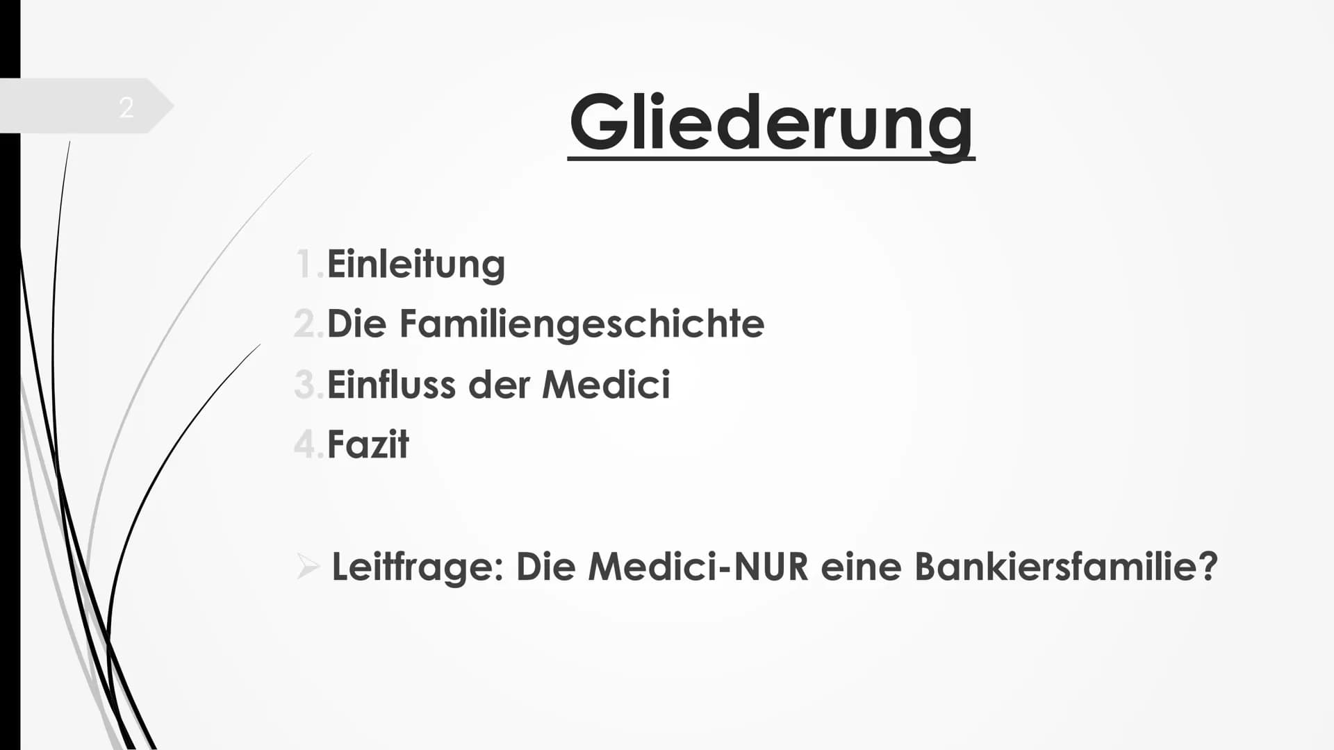 Die Medici 2
Gliederung
1. Einleitung
2.Die Familiengeschichte
3. Einfluss der Medici
4. Fazit
Leitfrage: Die Medici-NUR eine Bankiersfamili