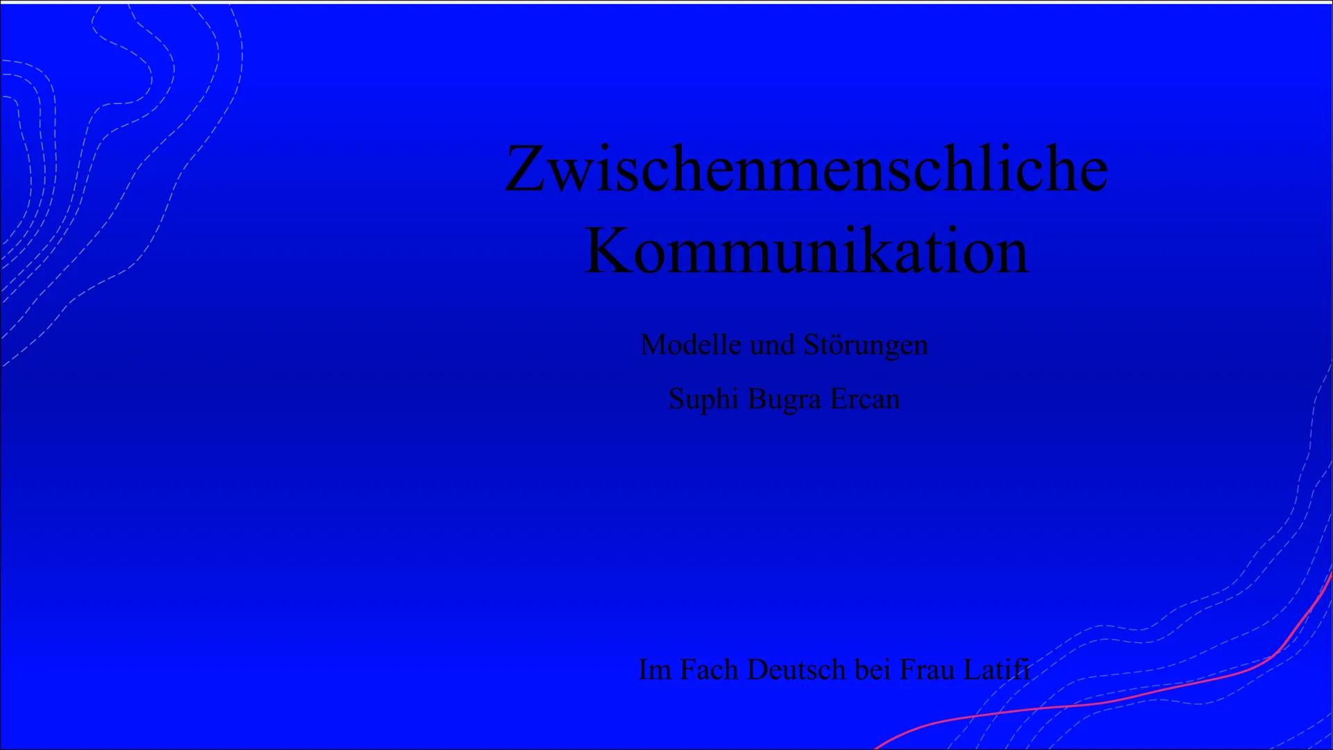 Zwischenmenschliche
Kommunikation
Modelle und Störungen
Suphi Bugra Ercan
Im Fach Deutsch bei Frau Latifi Name: Suphi Bugra Ercan
Fach: Deut