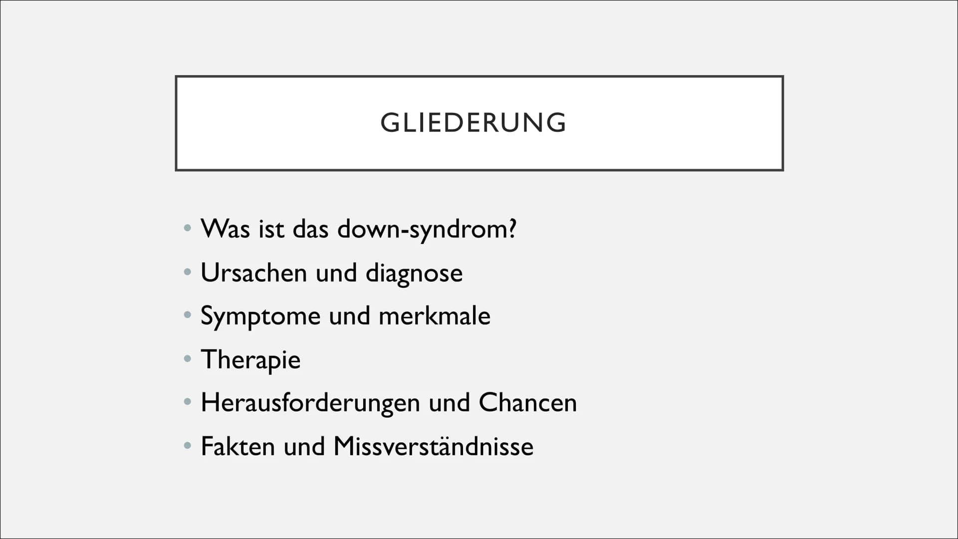 DOWN SYNDROM GLIEDERUNG
Was ist das down-syndrom?
Ursachen und diagnose
Symptome und merkmale
Therapie
Herausforderungen und Chancen
• Fakte