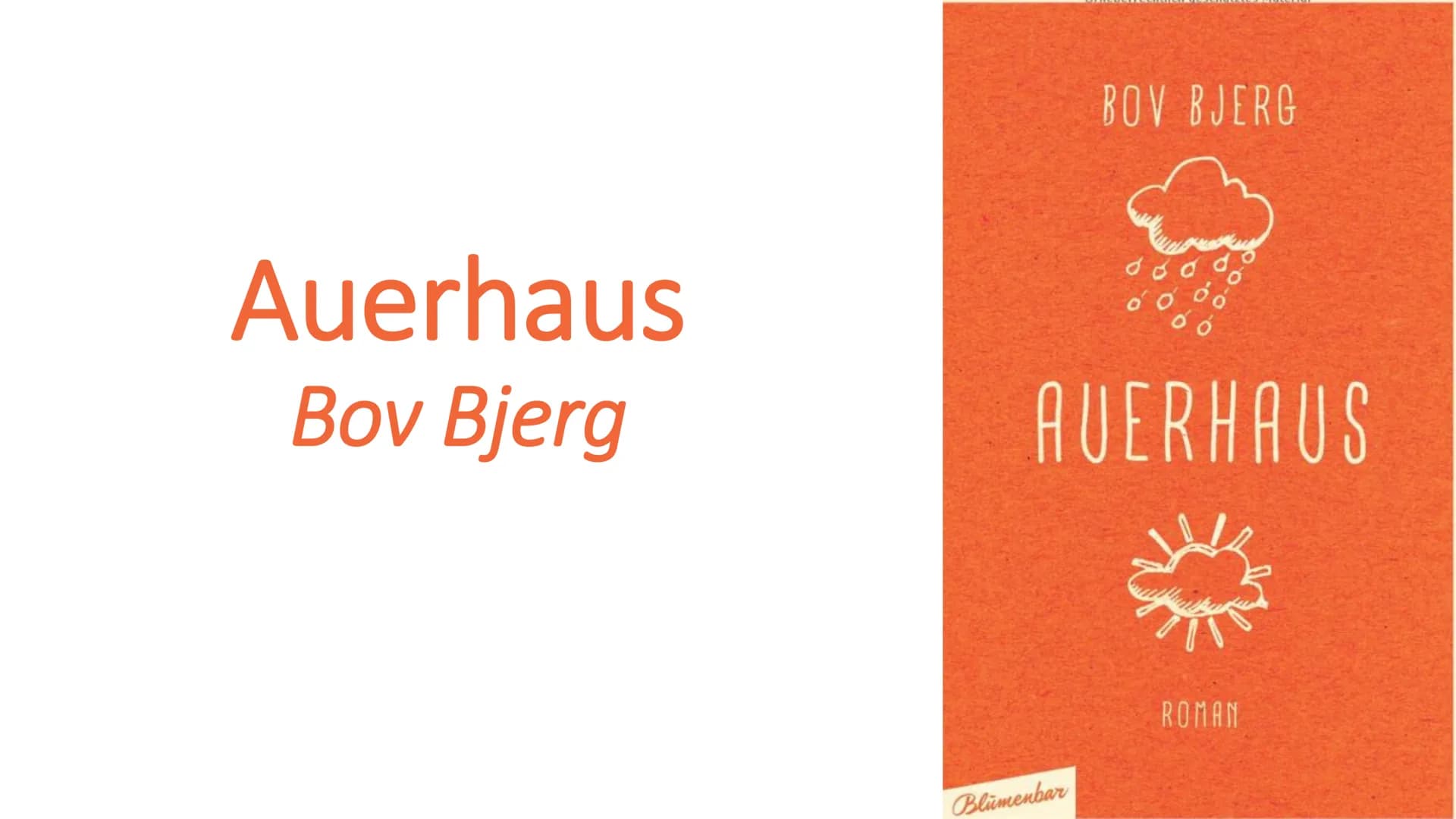 Auerhaus
Bov Bjerg
BOV BJERG
AUERHAUS
Blumenbar
ROMAN Allgemeines
• Roman aus dem Jahr 2017
●
• Jugendbuch, trotzdem für Jung und Alt
• Auto