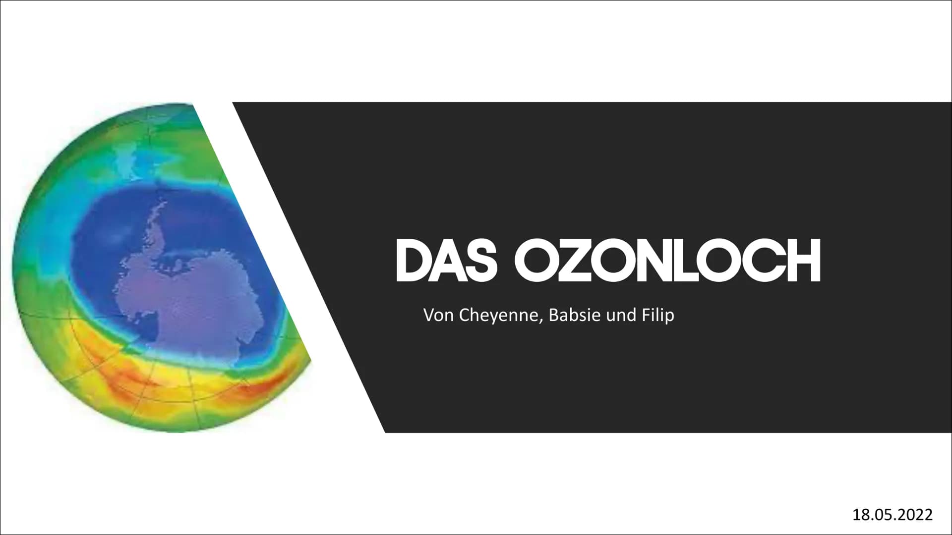 DAS OZONLOCH
Von Cheyenne, Babsie und Filip
18.05.2022 Die Gliederung
1.
Was ist Ozon?
2. Ozon-Sauerstoff-Zyklus
3. Wo befindet sich die Ozo