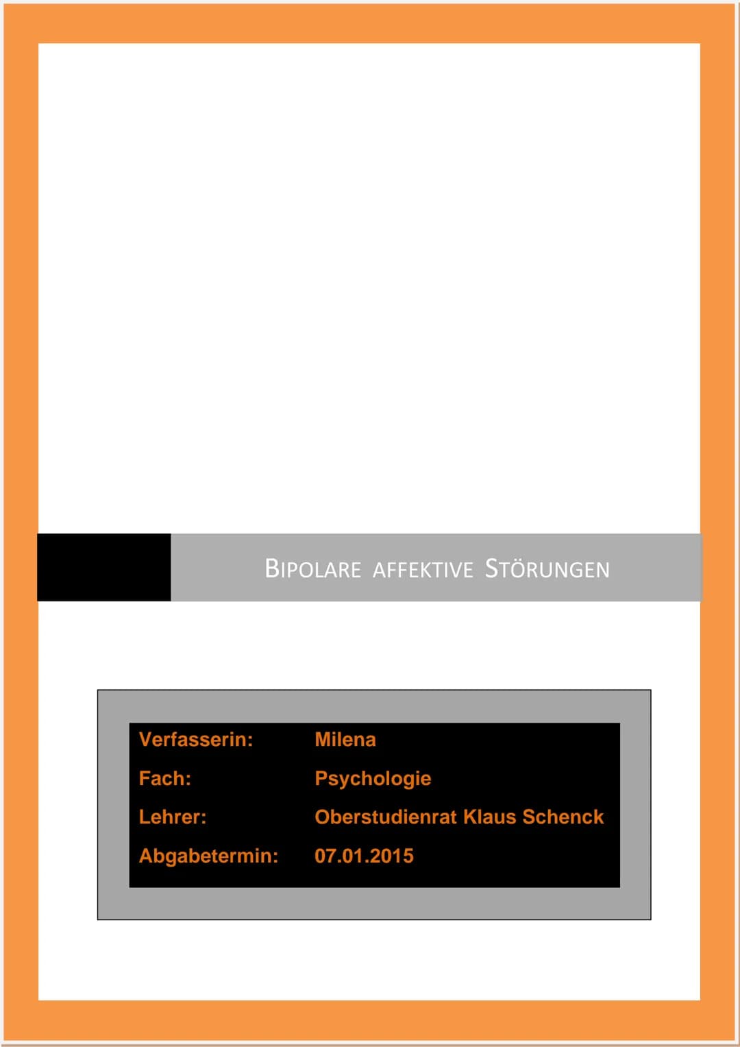 Verfasserin:
Fach:
Lehrer:
BIPOLARE AFFEKTIVE STÖRUNGEN
Milena
Psychologie
Oberstudienrat Klaus Schenck
Abgabetermin: 05.11.2014 Verfasserin