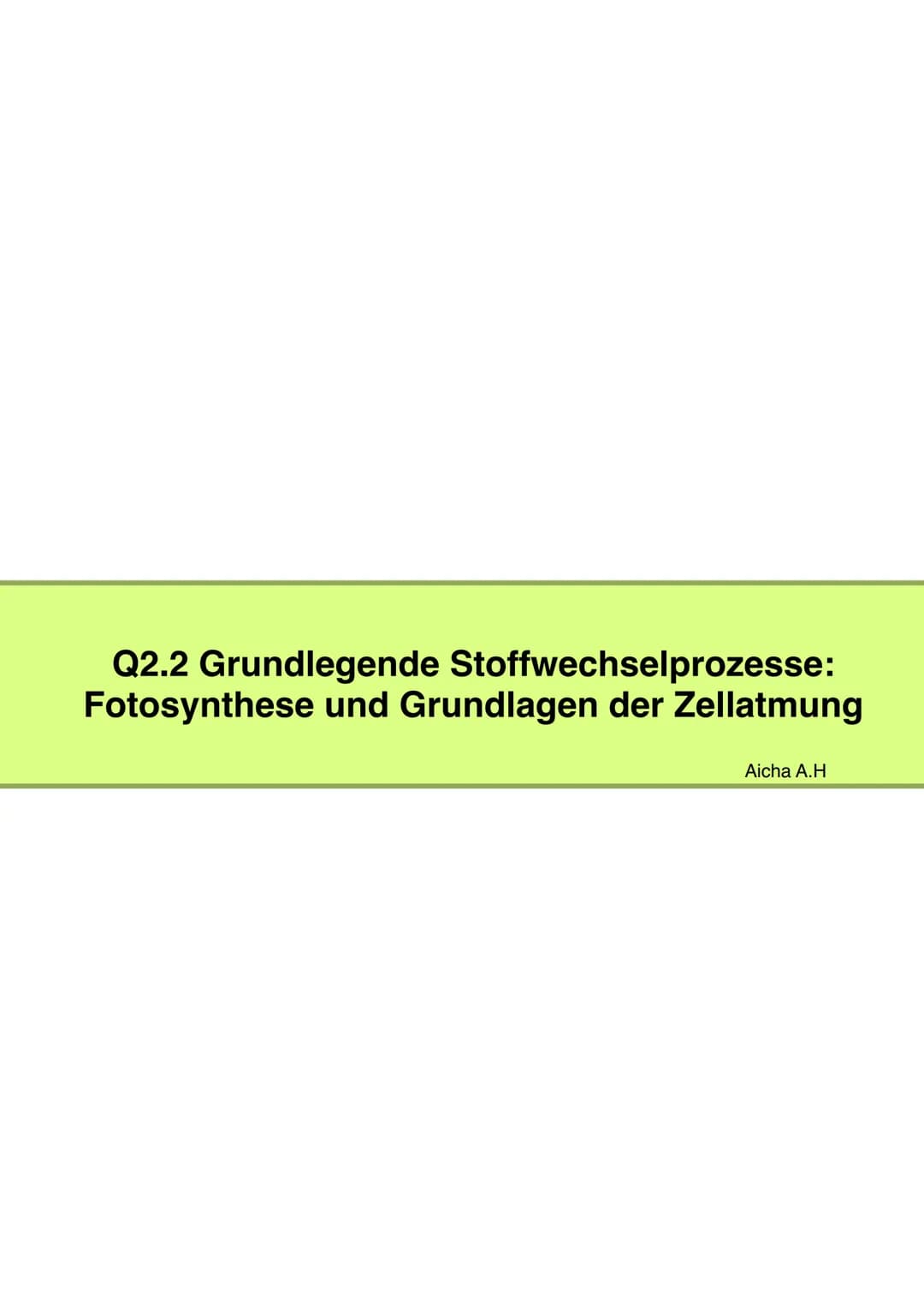 Q2.2 Grundlegende Stoffwechselprozesse:
Fotosynthese und Grundlagen der Zellatmung
Aicha A.H Q2.2 Grundlegende Stoffwechselprozesse: Fotosyn