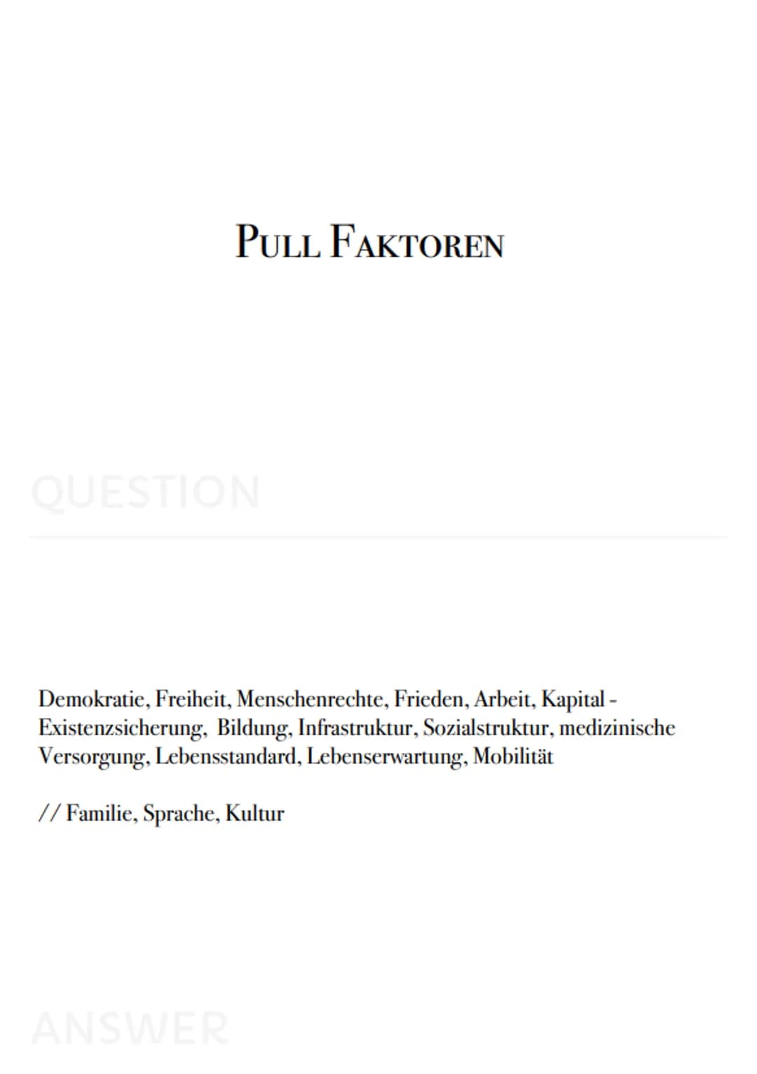 Geo
Karteikarten
- PUSH FAKTOREN
QUESTION
Krieg, politische Instabilität, Naturkatastrophen, Armut, Infrastruktur,
Bildungseinrichtungen, me