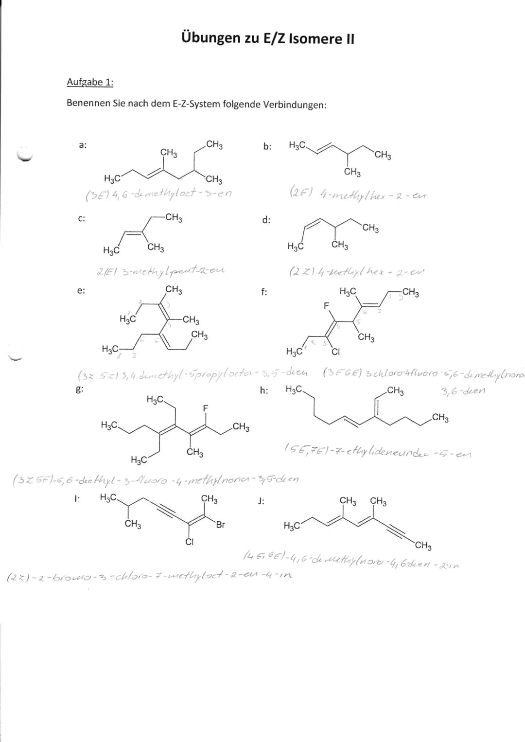 Aufgabe 1:
Benennen Sie nach dem E-Z-System folgende Verbindungen:
a:
C:
e:
H3C
(3E) 4,6-demethyloct-3-en
-CH3
CH3
H3C
H3C
Übungen zu E/Z Is