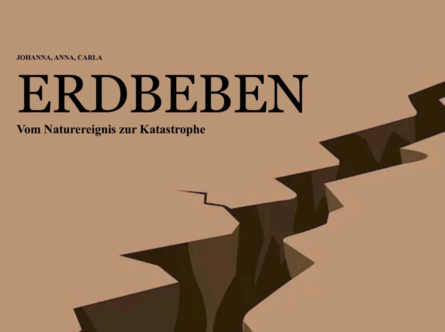 JOHANNA, ANNA, CARLA

# ERDBEBEN

Vom Naturereignis zur Katastrophe # ENTSTEHUNG

•Plattenbewegung

•mehrere große Krustenplatten

•pro Jahr