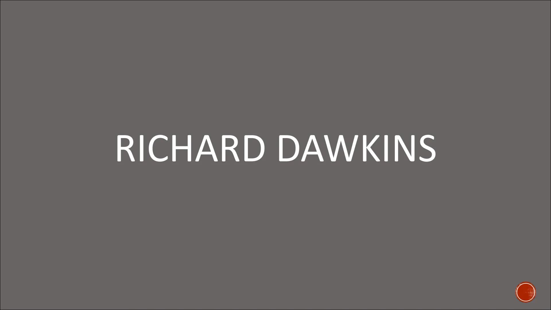 RICHARD DAWKINS GLIEDERUNG
■
1 Biografie
■
2 Dawkins Theorie
3 Kritik an seiner Theorie
Quellen
■ 1 BIOGRAFIE
26.03.1941 in Nairobi (Kenia) 