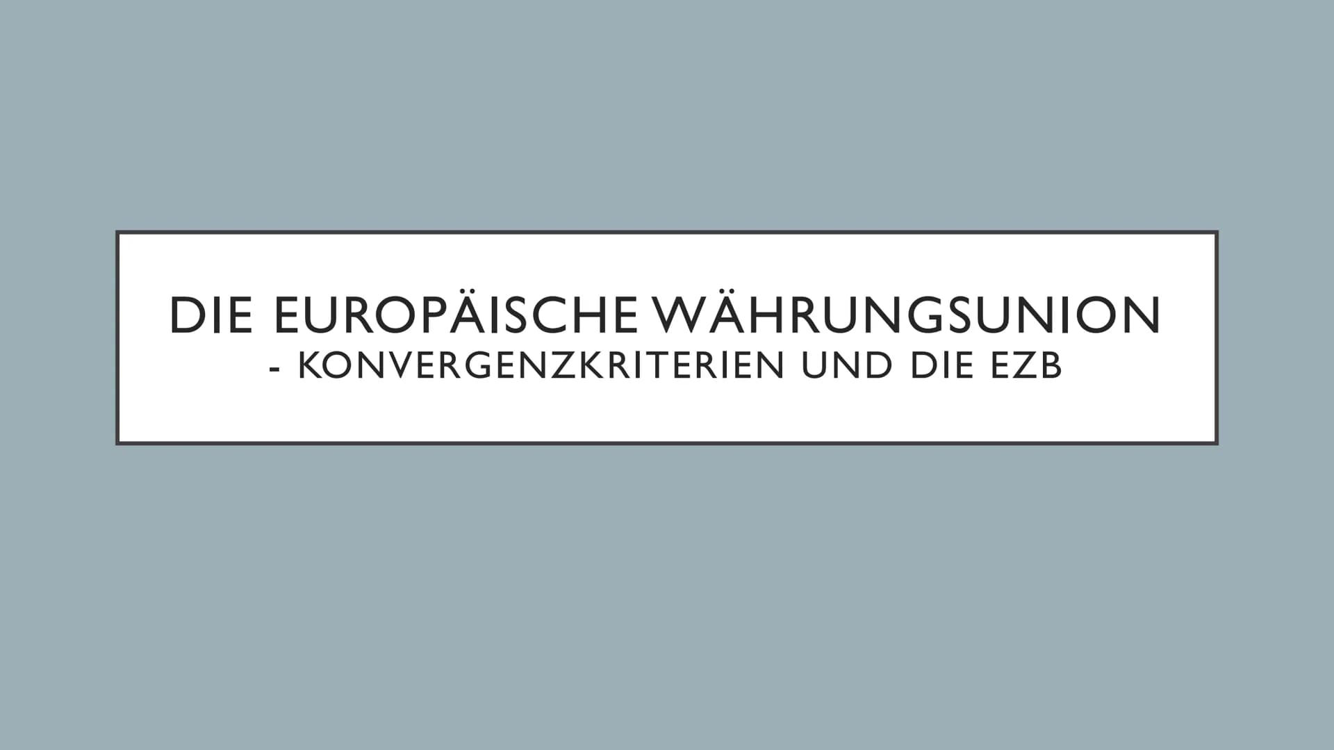 DIE EUROPÄISCHE WÄHRUNGSUNION
KONVERGENZKRITERIEN UND DIE EZB
- INHALT
I. Allgemeines zur Währungsunion
2. Konvergenzkriterien
I. Allgemeine
