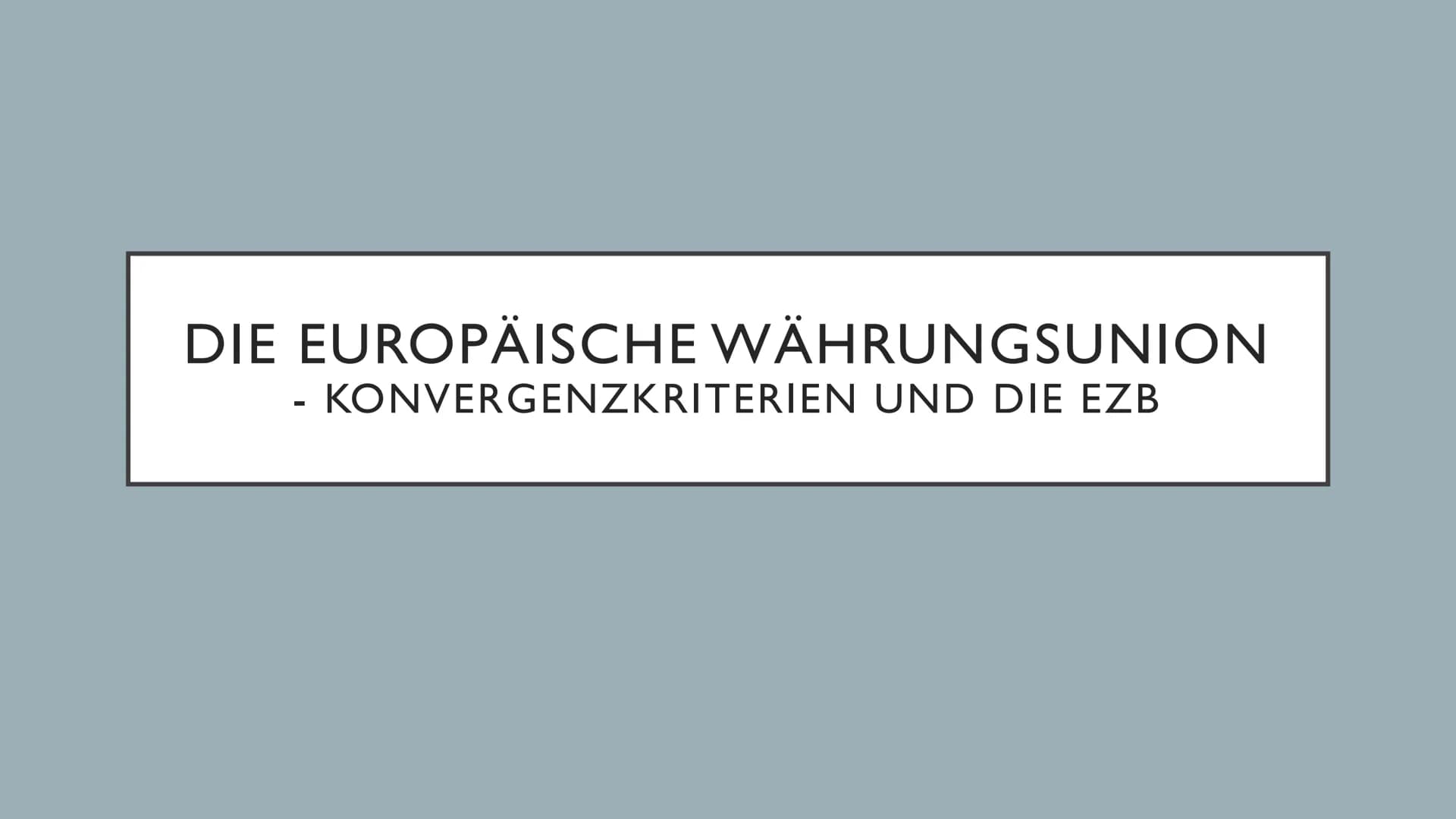 DIE EUROPÄISCHE WÄHRUNGSUNION
KONVERGENZKRITERIEN UND DIE EZB
- INHALT
I. Allgemeines zur Währungsunion
2. Konvergenzkriterien
I. Allgemeine