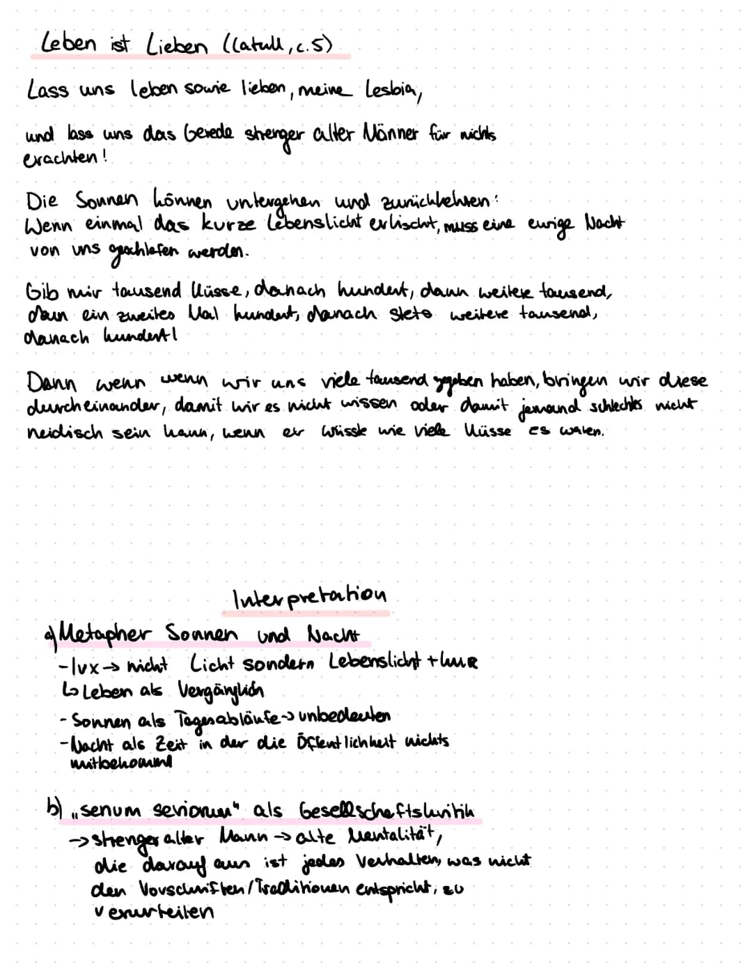 Leben ist Lieben ((atull, c.5)
Lass uns leben sowie lieben, meine lesbia,
und lass uns das Gerede strenger alter Männer für nichts
erachten!