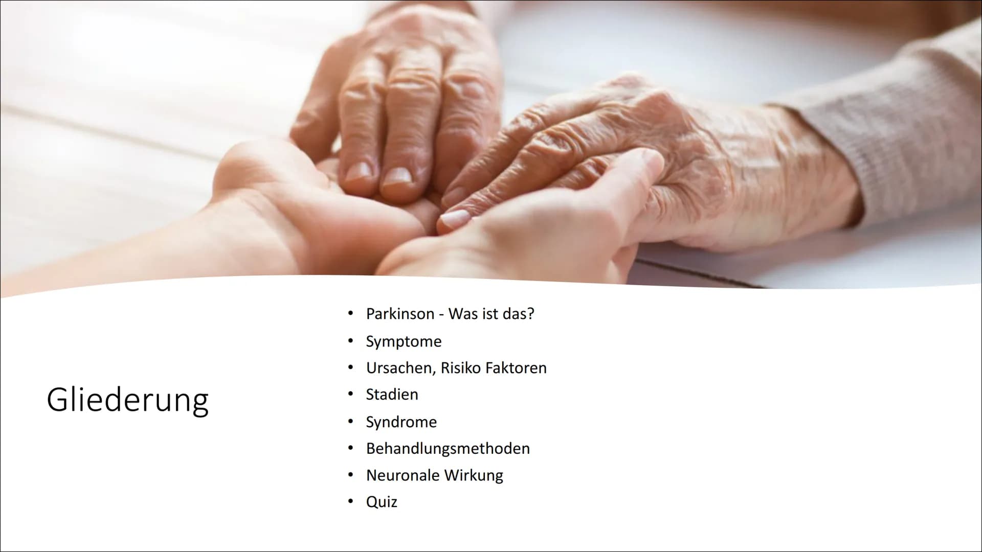 Parkinson Gliederung
●
Parkinson - Was ist das?
Symptome
Ursachen, Risiko Faktoren
Stadien
Syndrome
Behandlungsmethoden
• Neuronale Wirkung
