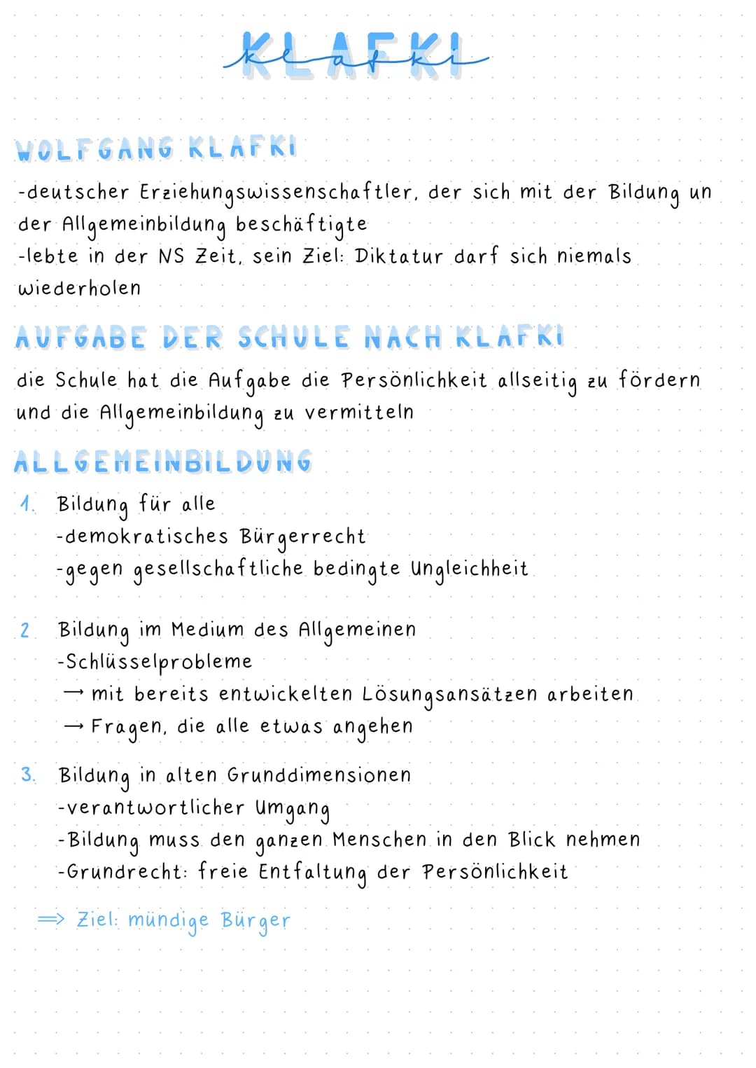 klafkl
WOLFGANG KLAFKI
-deutscher Erziehungswissenschaftler, der sich mit der Bildung un
der Allgemeinbildung beschäftigte
-lebte in der NS 
