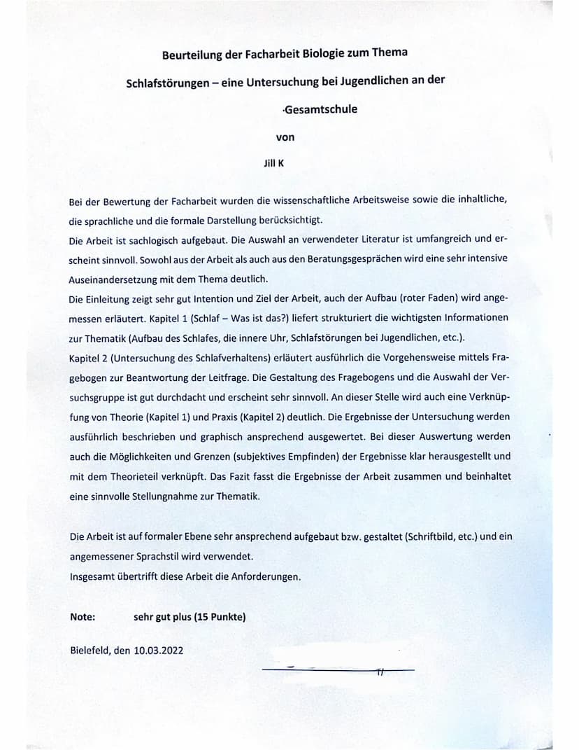 Beurteilung der Facharbeit Biologie zum Thema
Schlafstörungen - eine Untersuchung bei Jugendlichen an der
Note:
-Gesamtschule
Bei der Bewert