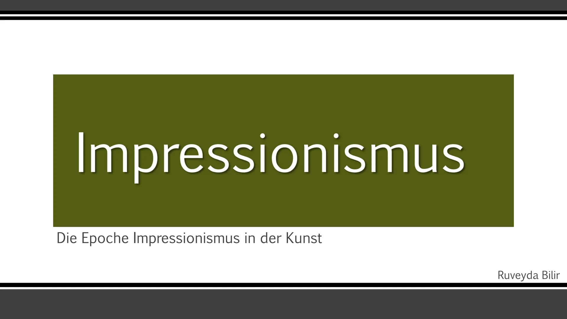 Impressionismus
Die Epoche Impressionismus in der Kunst
Ruveyda Bilir Gliederung
Entstehung und Entwicklung
Begriff
Merkmale
Wichtige Künstl