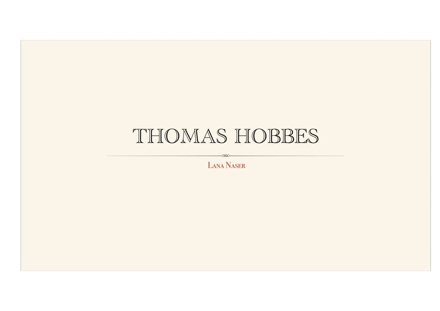 THOMAS HOBBES
-0000
LANA NASER BIOGRAFIE
05.04.1588 - 04.12.1679
◆ Englischer Mathematiker, Staatstheoretiker und
Philosoph
◆ Studierte in O