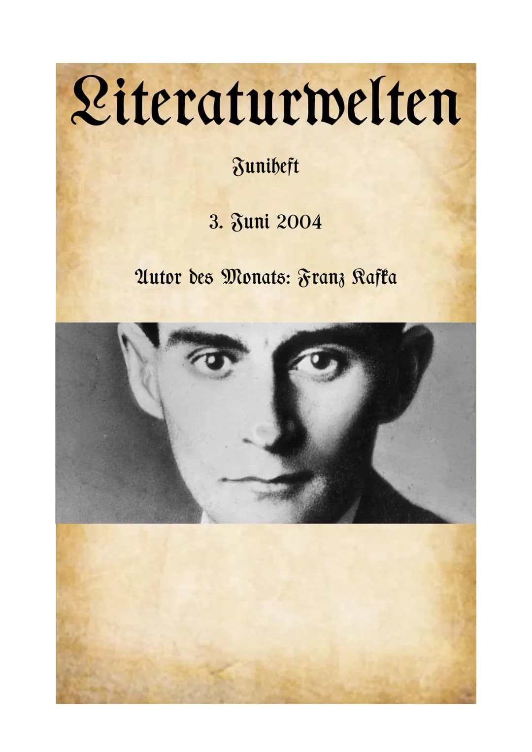 Literaturwelten
Juniheft
3. Juni 2004
Autor des Monats: Franz Kafka Inhaltsverzeichnis
Kafka im Überblick.
Biografie Franz Kafka...
Intervie