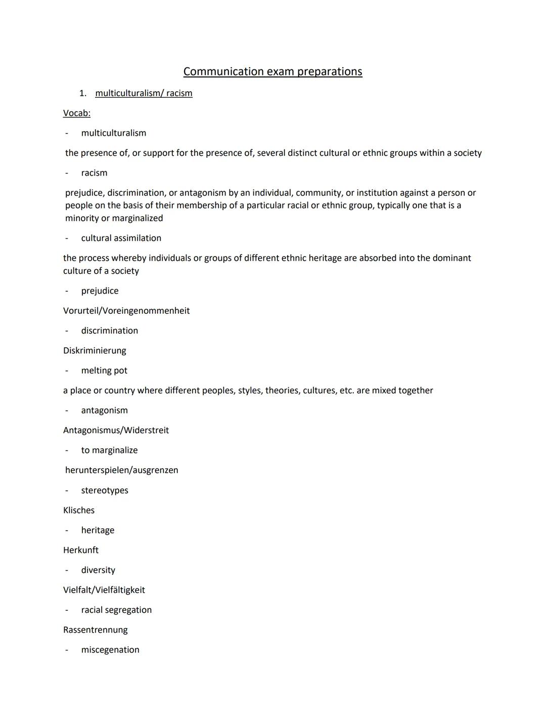 Communication exam preparations

1. multiculturalism/racism

Vocab:
- multiculturalism

the presence of, or support for the presence of, sev