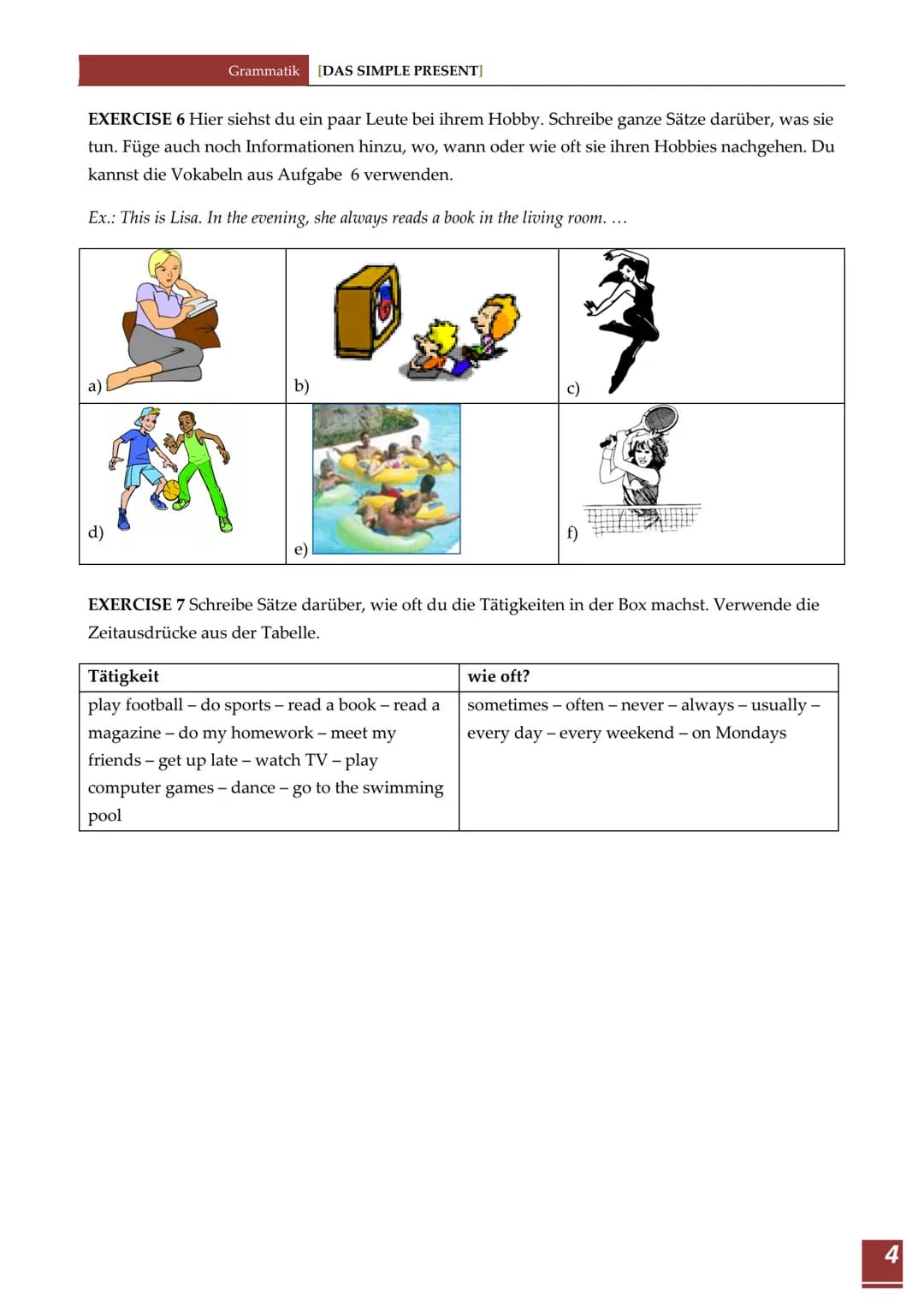 BILDUNG
Modal-
verben
to be
Recht-
schreibung
GEBRAUCH
Signal-
wörter
Grammatik [DAS SIMPLE PRESENT]
das simple present
Das simple present
A