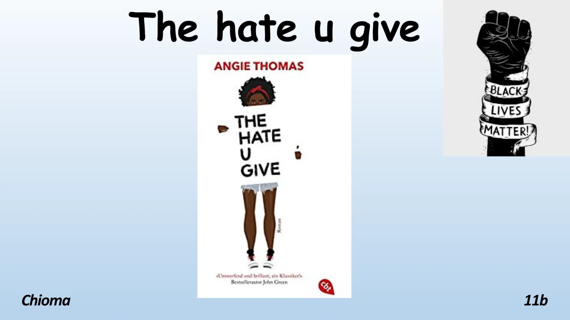 Chioma
The hate u give
ANGIE THOMAS
THE
HATE
GIVE
Koman
Umwerfend und brillant, ein Klassiker
Bestsellerator John Green
cbt
BLACK
LIVES
MATT
