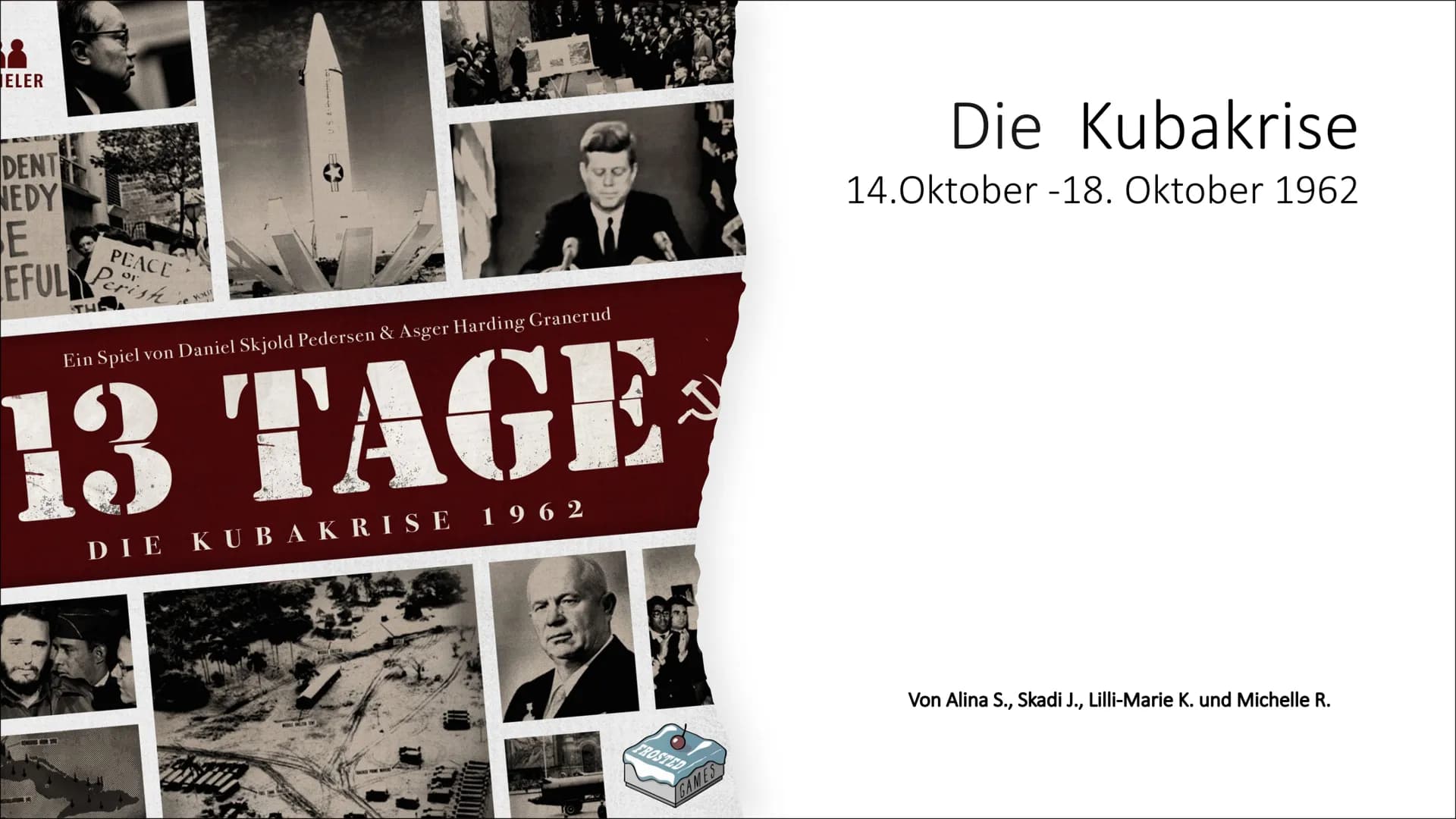 8
ELER
DENT
NEDY
E
EFUL
PEACE
Perish
THE
17
Bad
Ein Spiel von Daniel Skjold Pedersen & Asger Harding Granerud
13 TAGE
DIE KUBAKRISE 1962
J
F