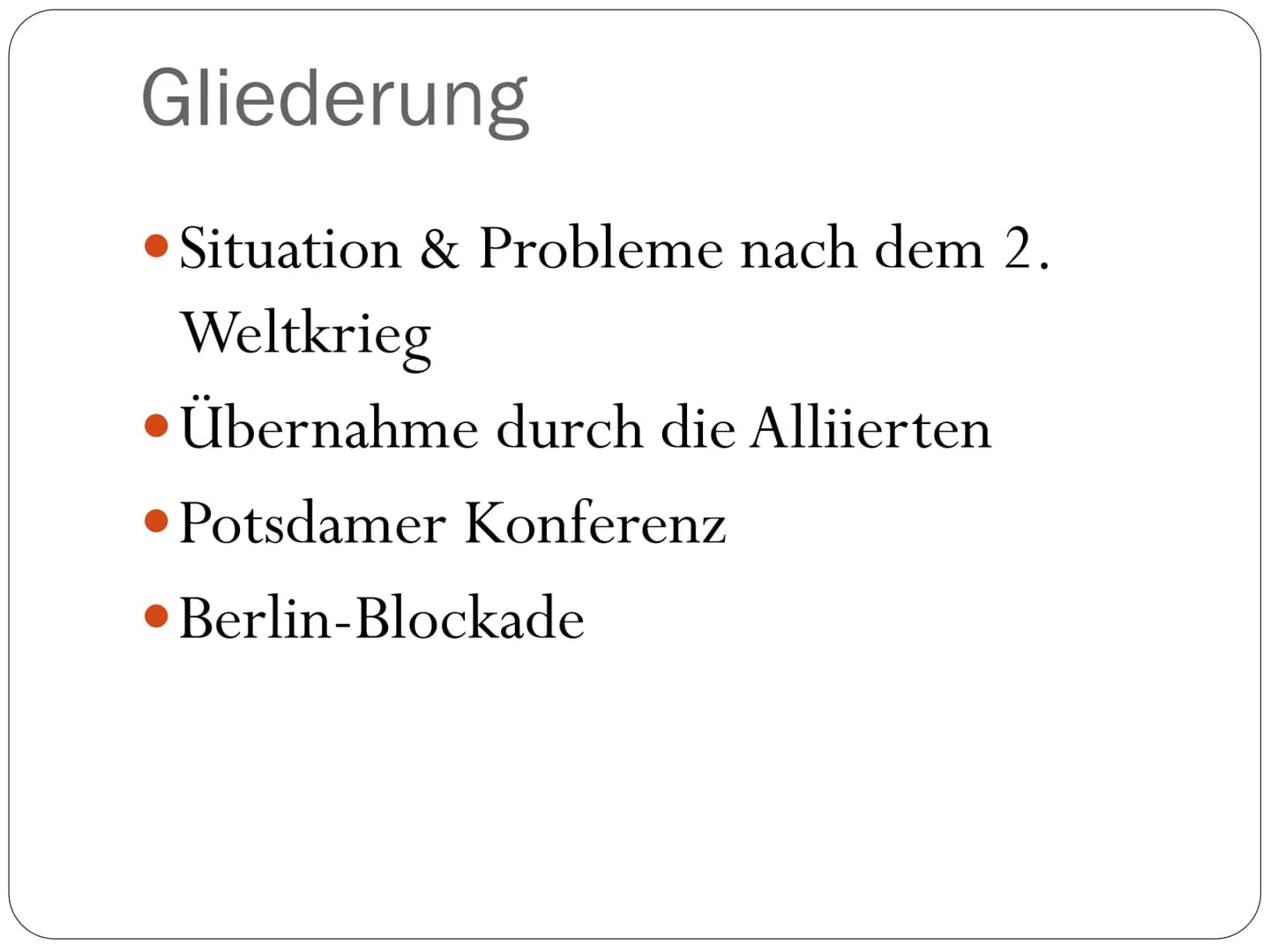 Deutschland nach dem 2. Weltkrieg
1945-1949 Gliederung
• Situation & Probleme nach dem 2.
Weltkrieg
Übernahme durch die Alliierten
• Potsdam