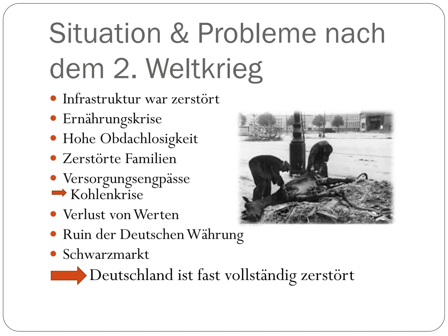 Deutschland nach dem 2. Weltkrieg
1945-1949 Gliederung
• Situation & Probleme nach dem 2.
Weltkrieg
Übernahme durch die Alliierten
• Potsdam