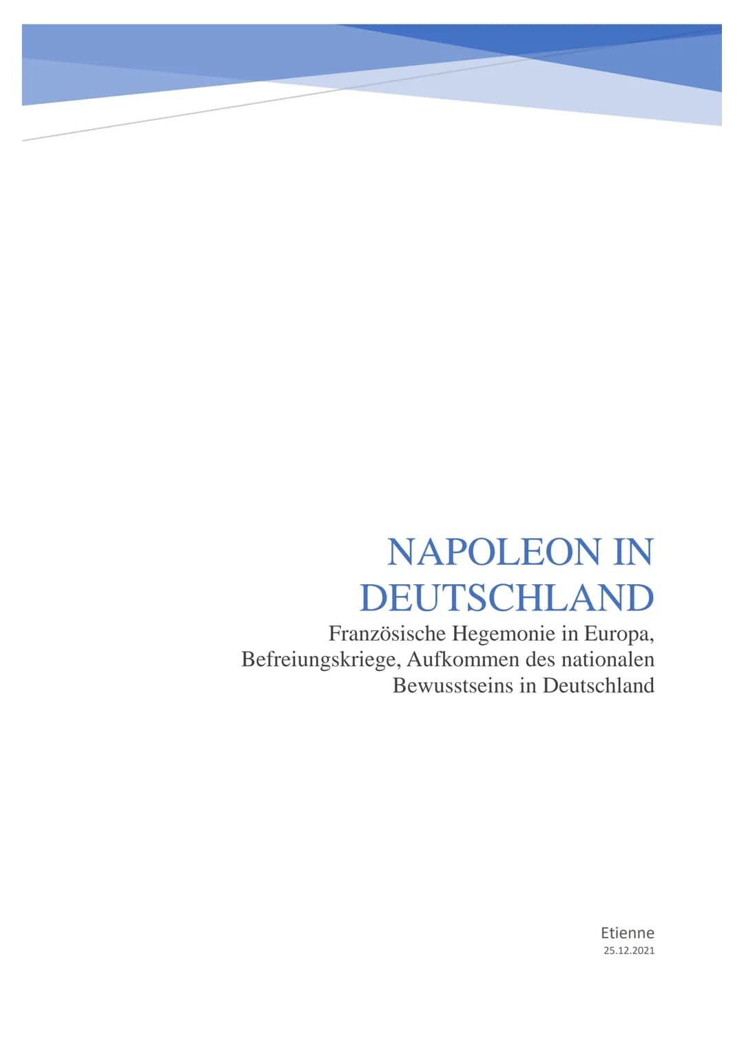 NAPOLEON IN
DEUTSCHLAND
Französische Hegemonie in Europa,
Befreiungskriege, Aufkommen des nationalen
Bewusstseins in Deutschland
Etienne
25.