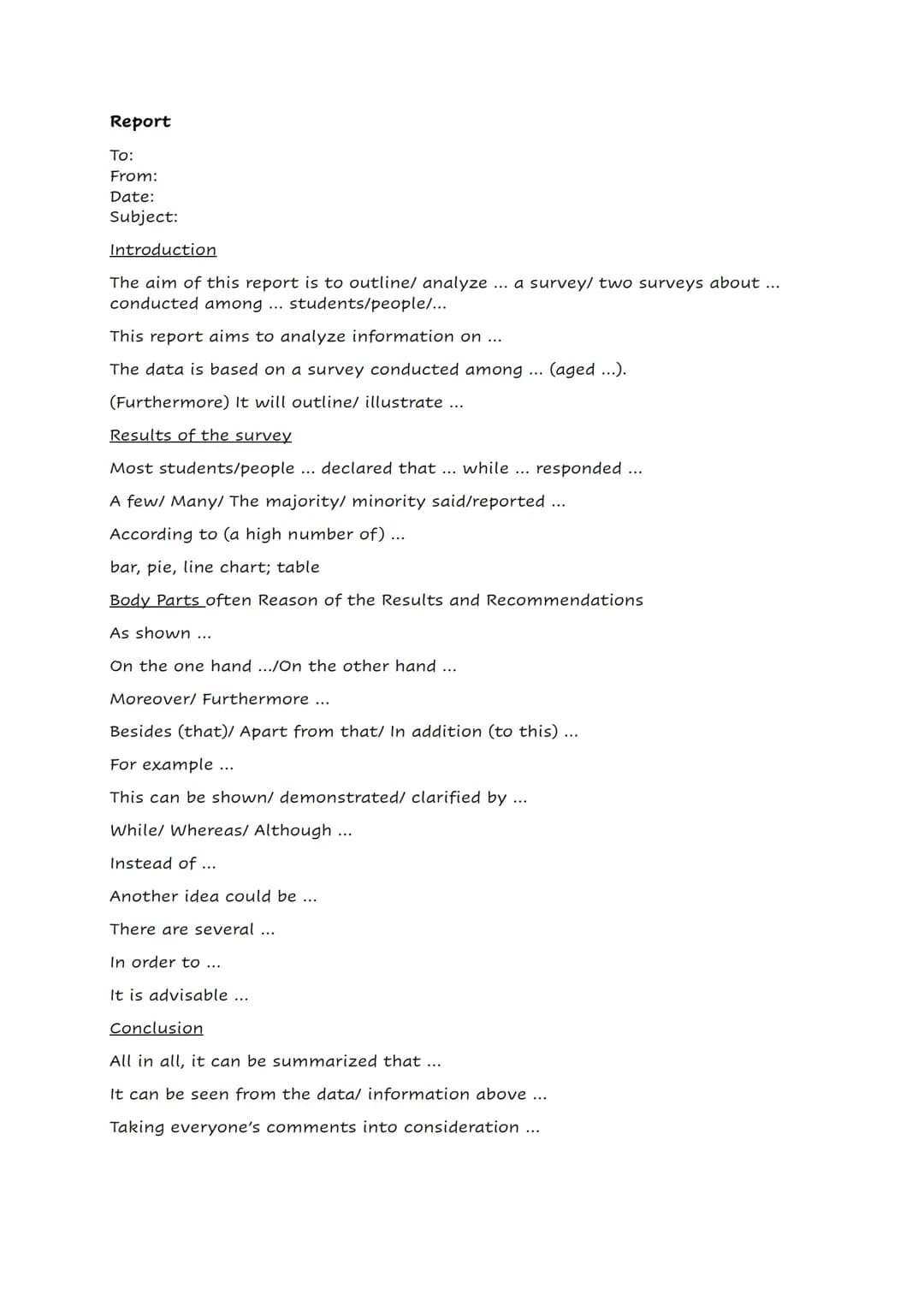 Report
To:
From:
Date:
Subject:
Introduction
The aim of this report is to outline/ analyze. ... a survey/ two surveys about ...
conducted am