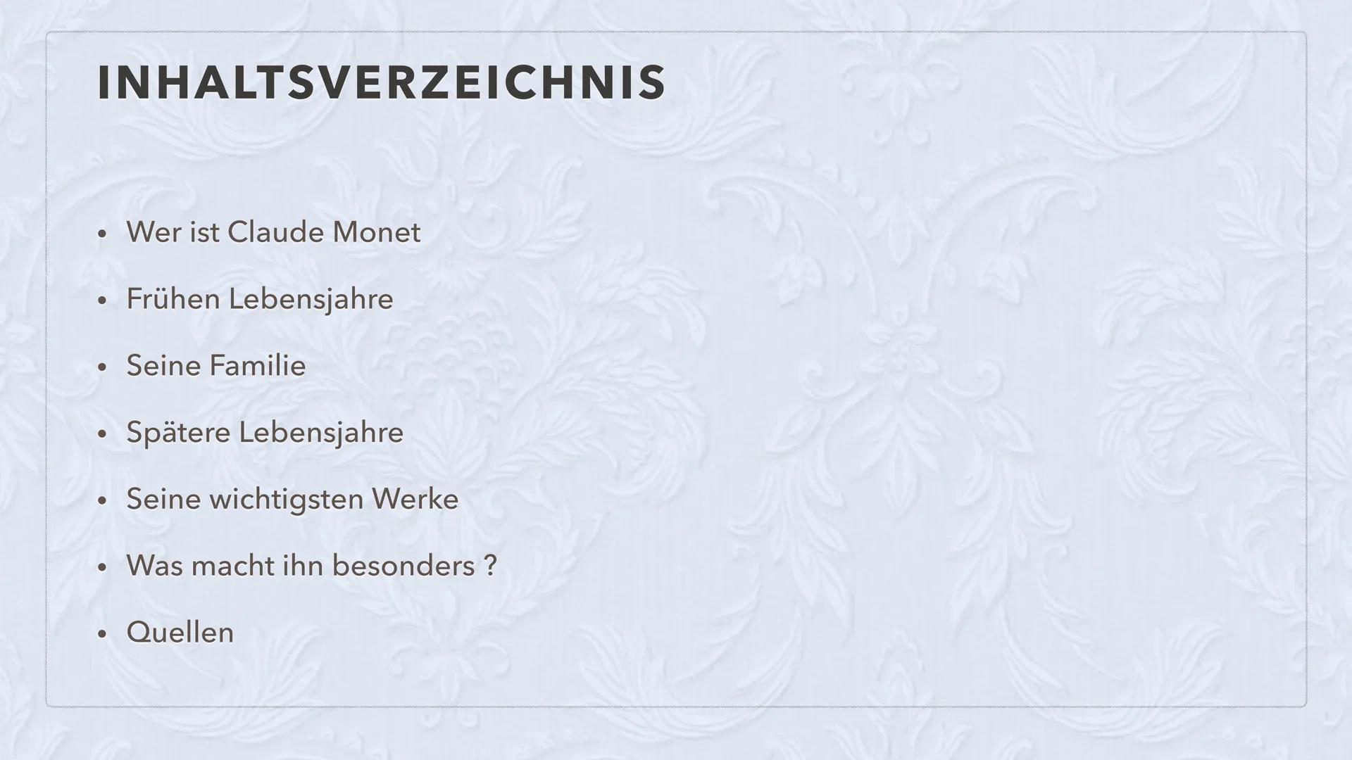 CLAUDE MONET
LEBEN & WERK INHALTSVERZEICHNIS
Wer ist Claude Monet
• Frühen Lebensjahre
Seine Familie
●
●
Spätere Lebensjahre
• Seine wichtig