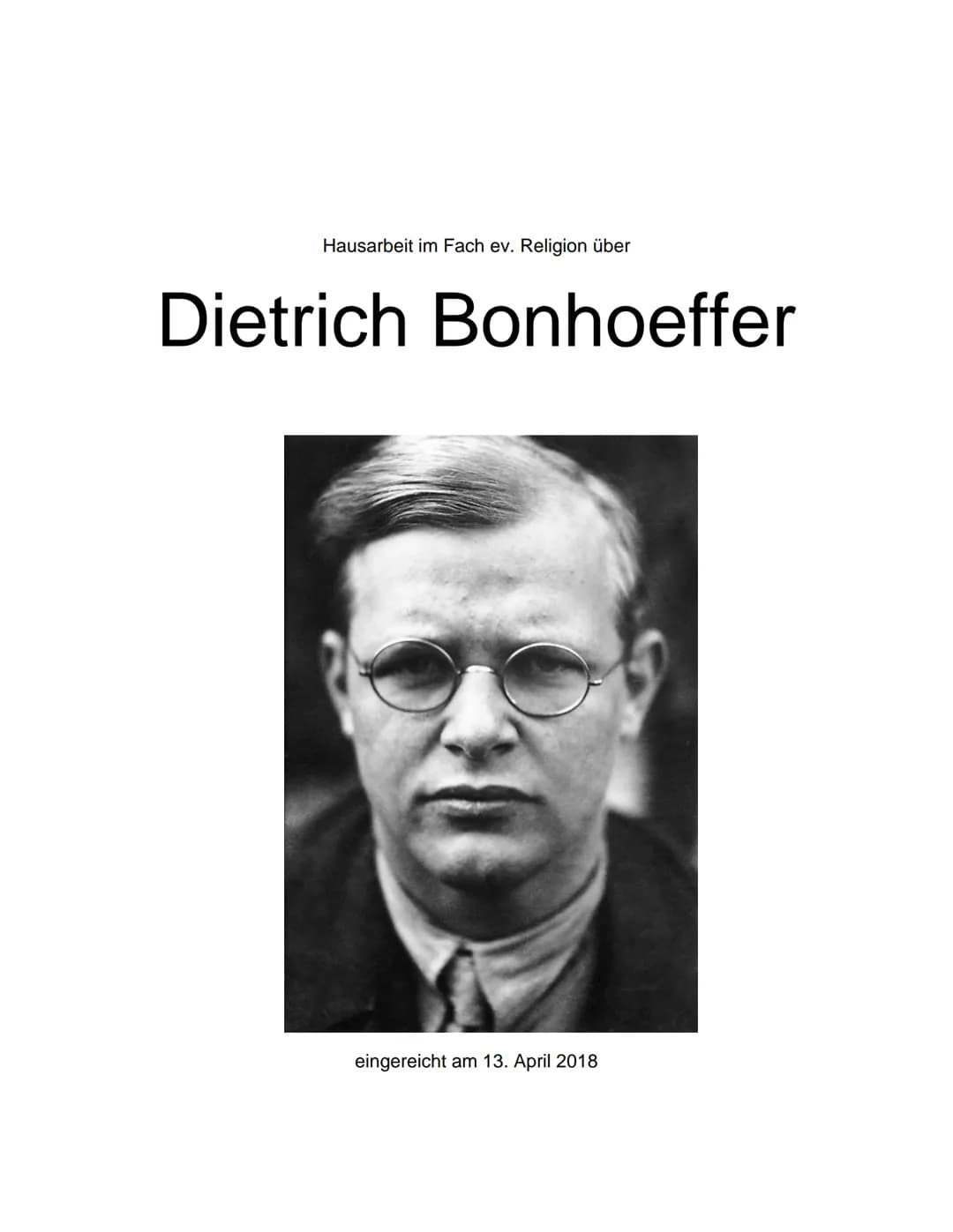 Hausarbeit im Fach ev. Religion über
Dietrich Bonhoeffer
eingereicht am 13. April 2018 9a
Inhaltsverzeichnis:
Einleitung.
Die Situation.....