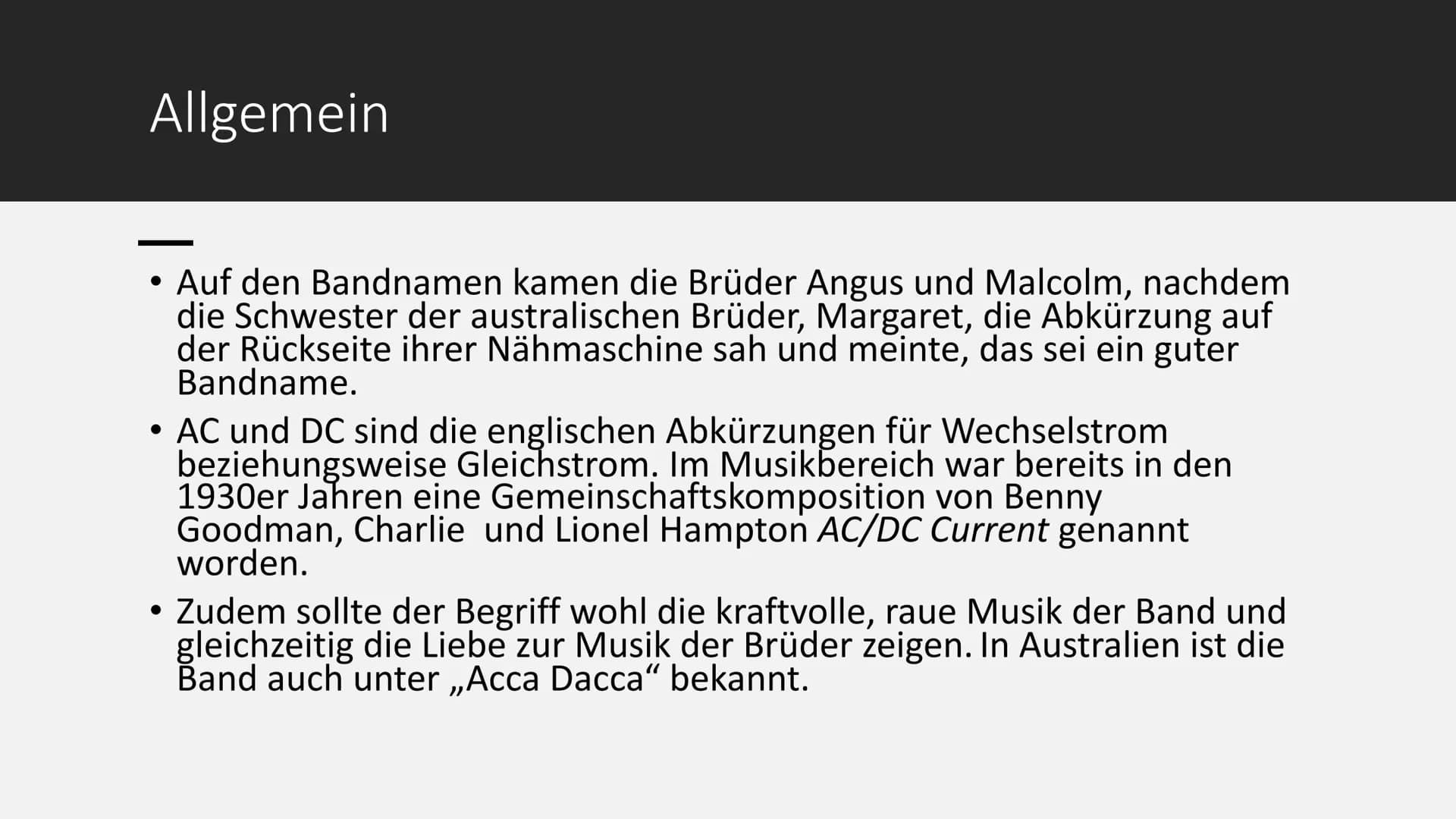 ACDC
ACDC ●
1 Allgemeines
Auf den Bandnamen kamen die Brüder Angus und Malcolm, nachdem die
Schwester der australischen Brüder, Margaret, di