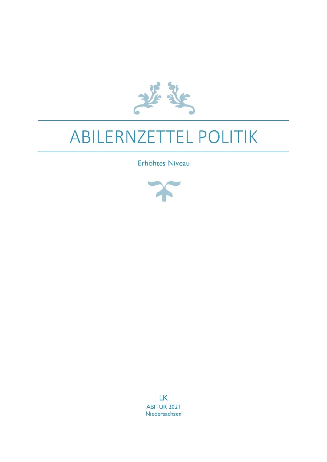 ABILERNZETTEL POLITIK
Erhöhtes Niveau
LK
ABITUR 2021
Niedersachsen INHALTSVERZEICHNIS
I. POLITISCHE PARTIZIPATION ZWISCHEN ANSPRUCH UND WIRK