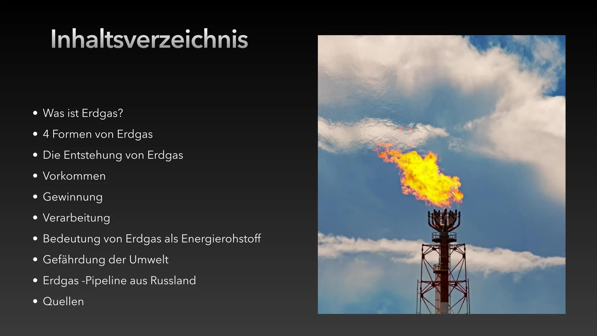 Erdgas Inhaltsverzeichnis
• Was ist Erdgas?
• 4 Formen von Erdgas
• Die Entstehung von Erdgas
• Vorkommen
• Gewinnung
• Verarbeitung
Bedeutu