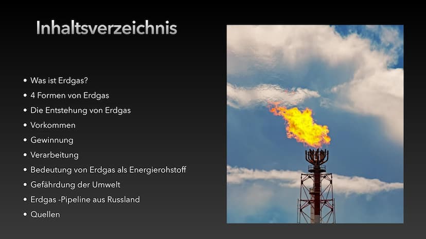 Erdgas Inhaltsverzeichnis
• Was ist Erdgas?
• 4 Formen von Erdgas
• Die Entstehung von Erdgas
• Vorkommen
• Gewinnung
• Verarbeitung
Bedeutu