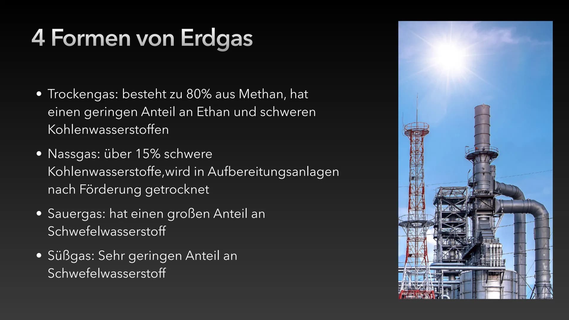 Erdgas Inhaltsverzeichnis
• Was ist Erdgas?
• 4 Formen von Erdgas
• Die Entstehung von Erdgas
• Vorkommen
• Gewinnung
• Verarbeitung
Bedeutu