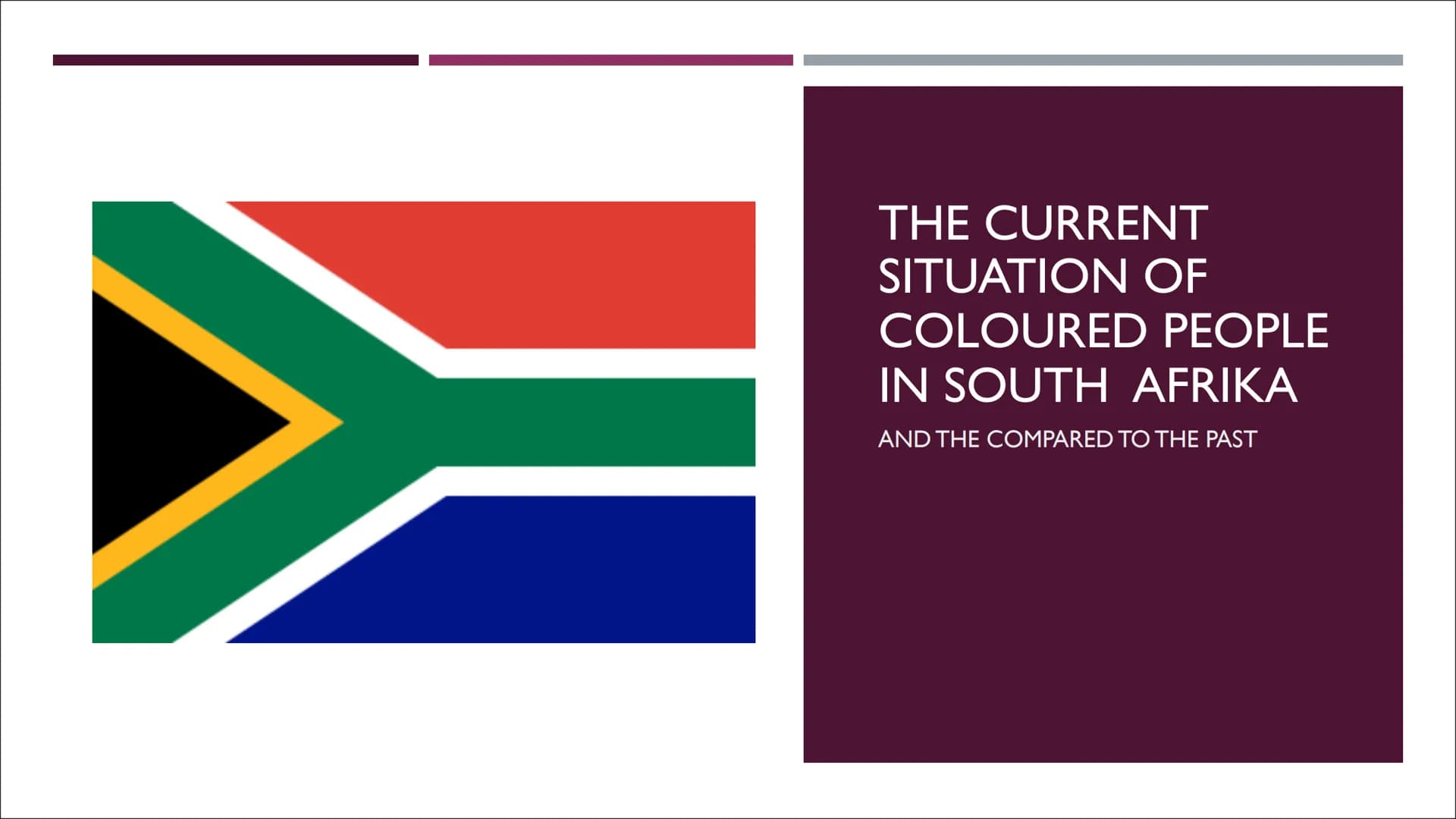 THE CURRENT
SITUATION OF
COLOURED PEOPLE
IN SOUTH AFRIKA
AND THE COMPARED TO THE PAST STRUCTURE
■ What is apartheid?
■ Who was Nelson Mandel