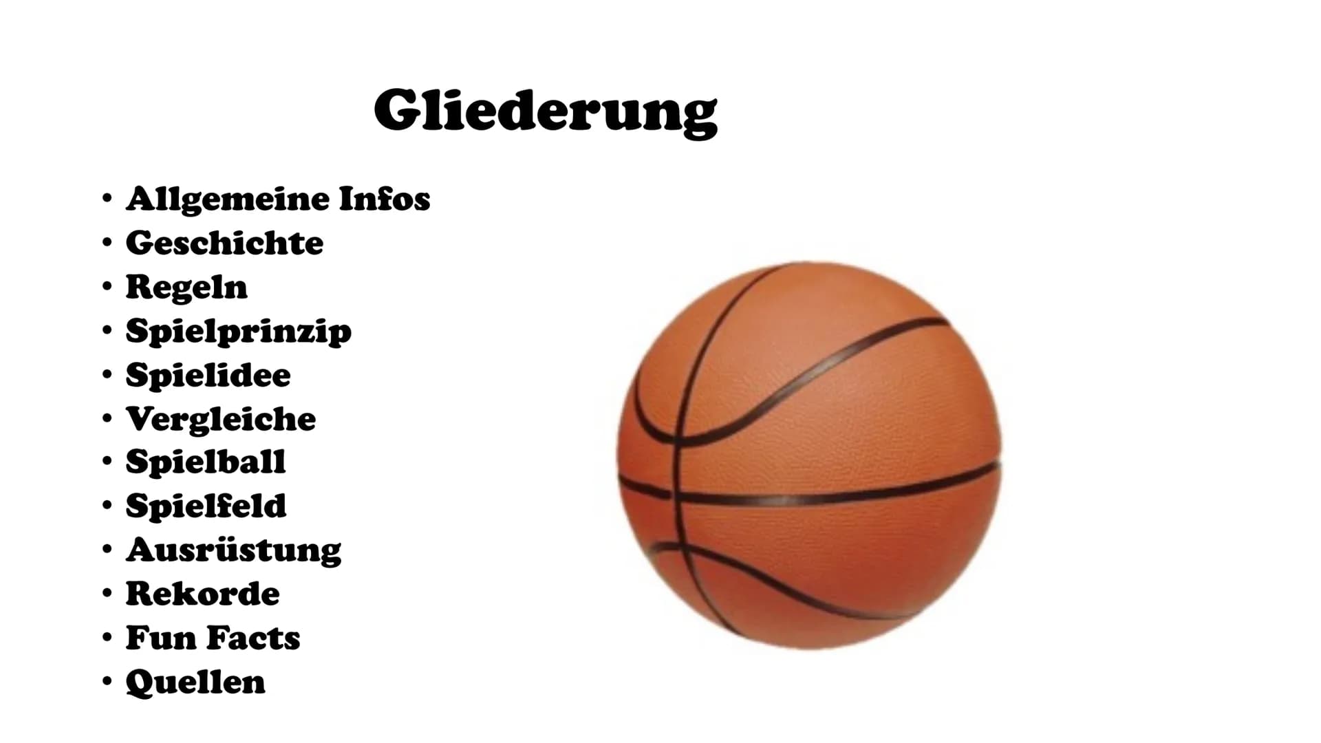 m
Basketball ●
Allgemeine Infos
●
• Geschichte
Regeln
●
• Spielprinzip
●
Spielidee
●
• Vergleiche
●
Spielball
Spielfeld
Ausrüstung
Gliederun