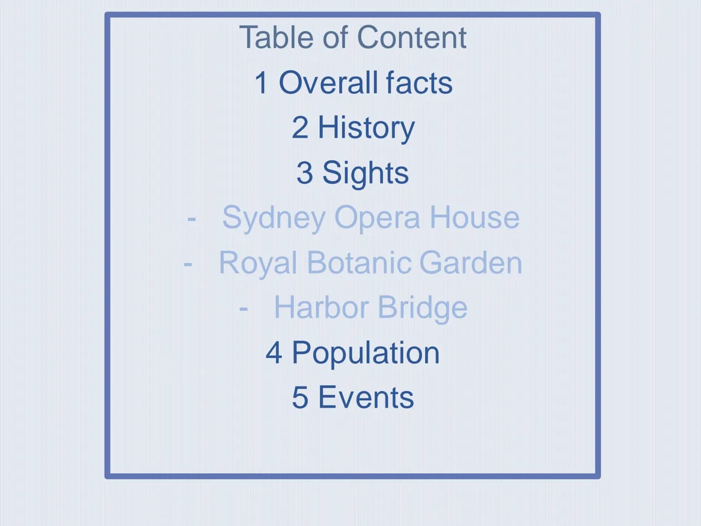 SYDNEY Table of Content
1 Overall facts
2 History
3 Sights
Sydney Opera House
Royal Botanic Garden
Harbor Bridge
-
4 Population
5 Events -
-