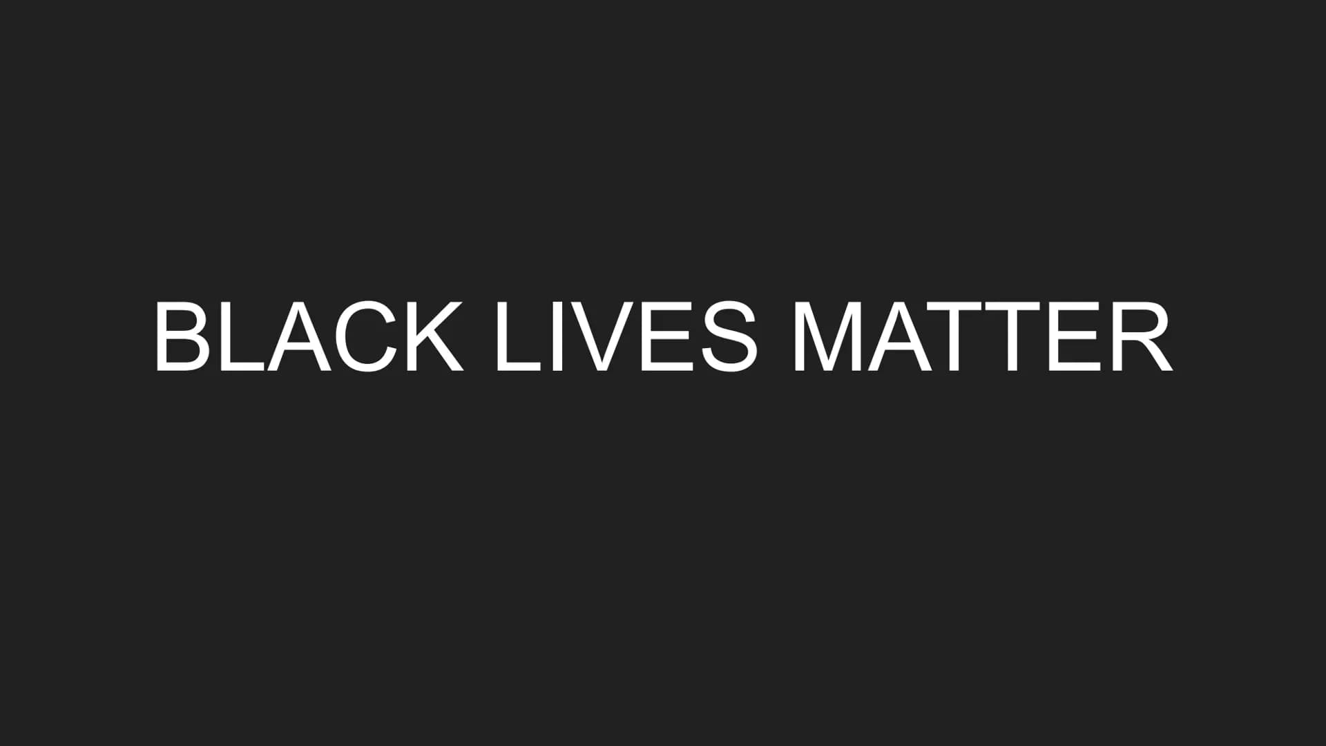 BLACK LIVES MATTER Black Lives Matter
-Black Lives Matter is an international movement against the racism against colored people
-founded in
