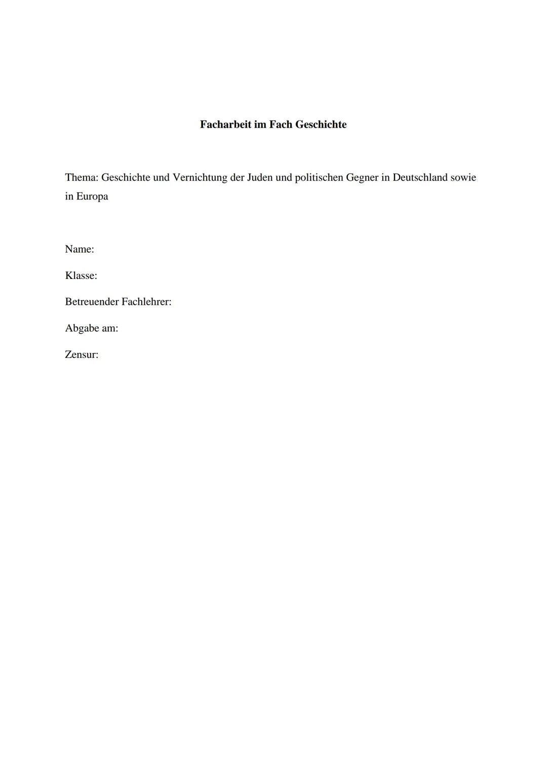 Facharbeit im Fach Geschichte

Thema: Geschichte und Vernichtung der Juden und politischen Gegner in Deutschland sowie
in Europa

Name:

Kla
