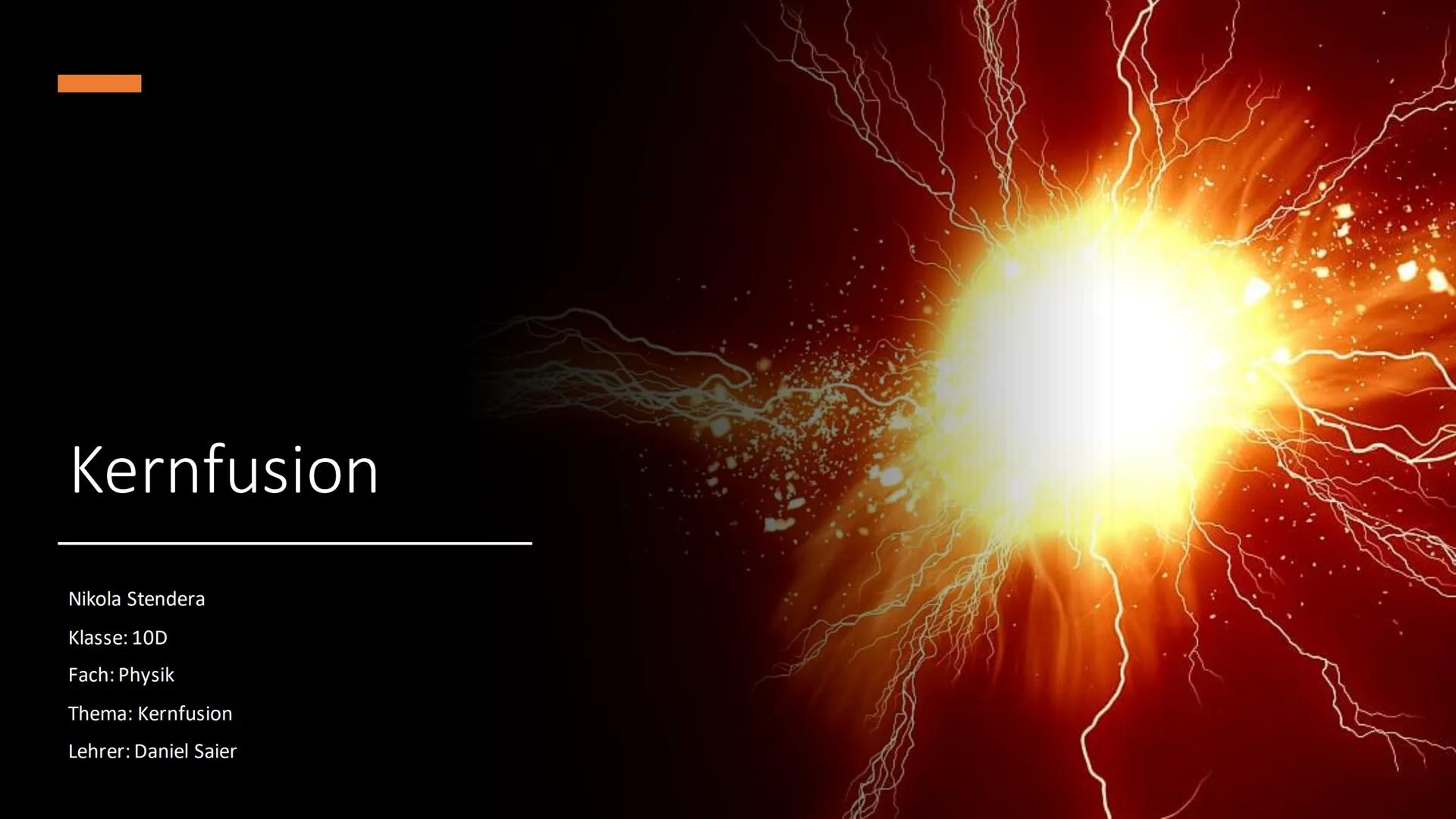 Kernfusion

Nikola Stendera
Klasse: 10D
Fach: Physik
Thema: Kernfusion
Lehrer: Daniel Saier # Gliederung

*   Was ist Kernfusion
*   Wie fun