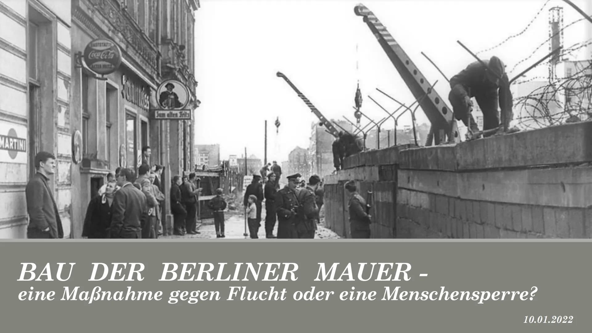 MARTINI
Coca-Cola
BAU DER BERLINER MAUER -
eine Maßnahme gegen Flucht oder eine Menschensperre?
10.01.2022 Gliederung
01
Vorgeschichte
02 De