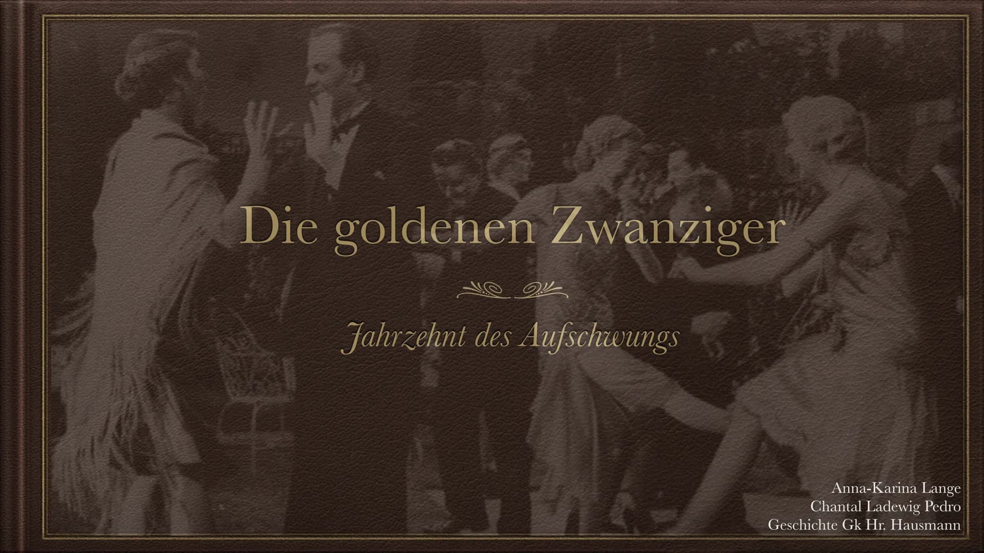 30
Die goldenen Zwanziger
HA
டெ
Jahrzehnt des Aufschwungs
Anna-Karina Lange
Chantal Ladewig Pedro
Geschichte Gk Hr. Hausmann 1. Allgemeines
