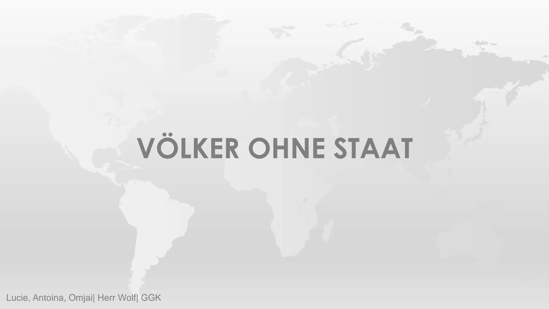 VÖLKER OHNE STAAT
Lucie, Antoina, Omjail Herr Wolf| GGK 1. Was braucht ein Staat?
2. Kurdistan
O Informationen
O Einteilung
O Ursprung und B